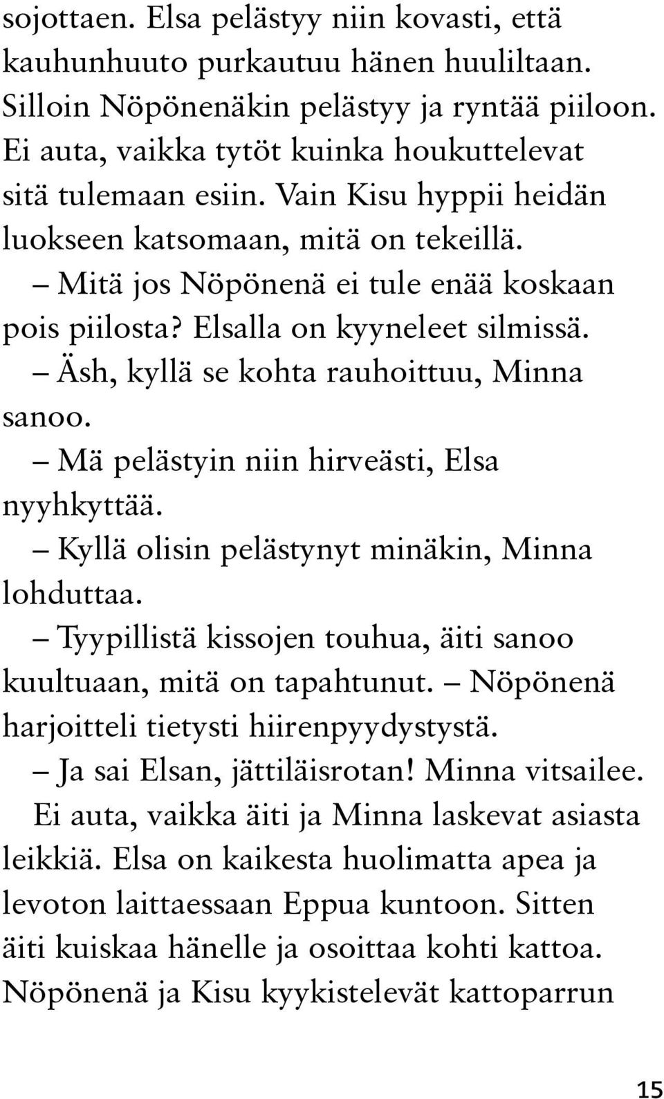 Mä pelästyin niin hirveästi, Elsa nyyhkyttää. Kyllä olisin pelästynyt minäkin, Minna lohduttaa. Tyypillistä kissojen touhua, äiti sanoo kuultuaan, mitä on tapahtunut.