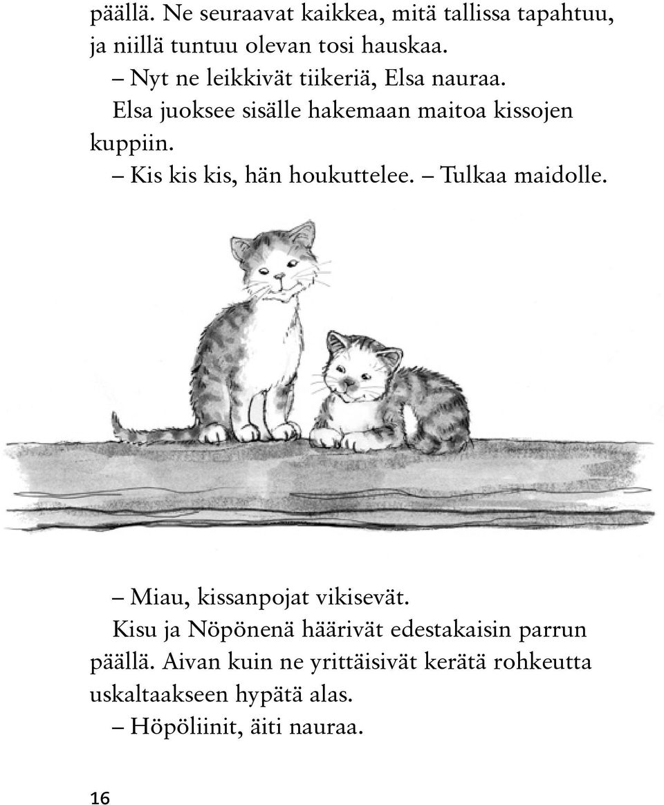 Kis kis kis, hän houkuttelee. Tulkaa maidolle. Miau, kissanpojat vikisevät.