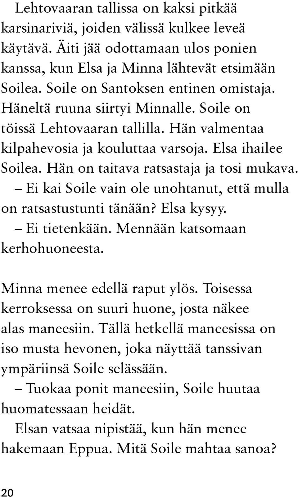 Hän on taitava ratsastaja ja tosi mukava. Ei kai Soile vain ole unohtanut, että mulla on ratsastustunti tänään? Elsa kysyy. Ei tietenkään. Mennään katsomaan kerhohuoneesta.