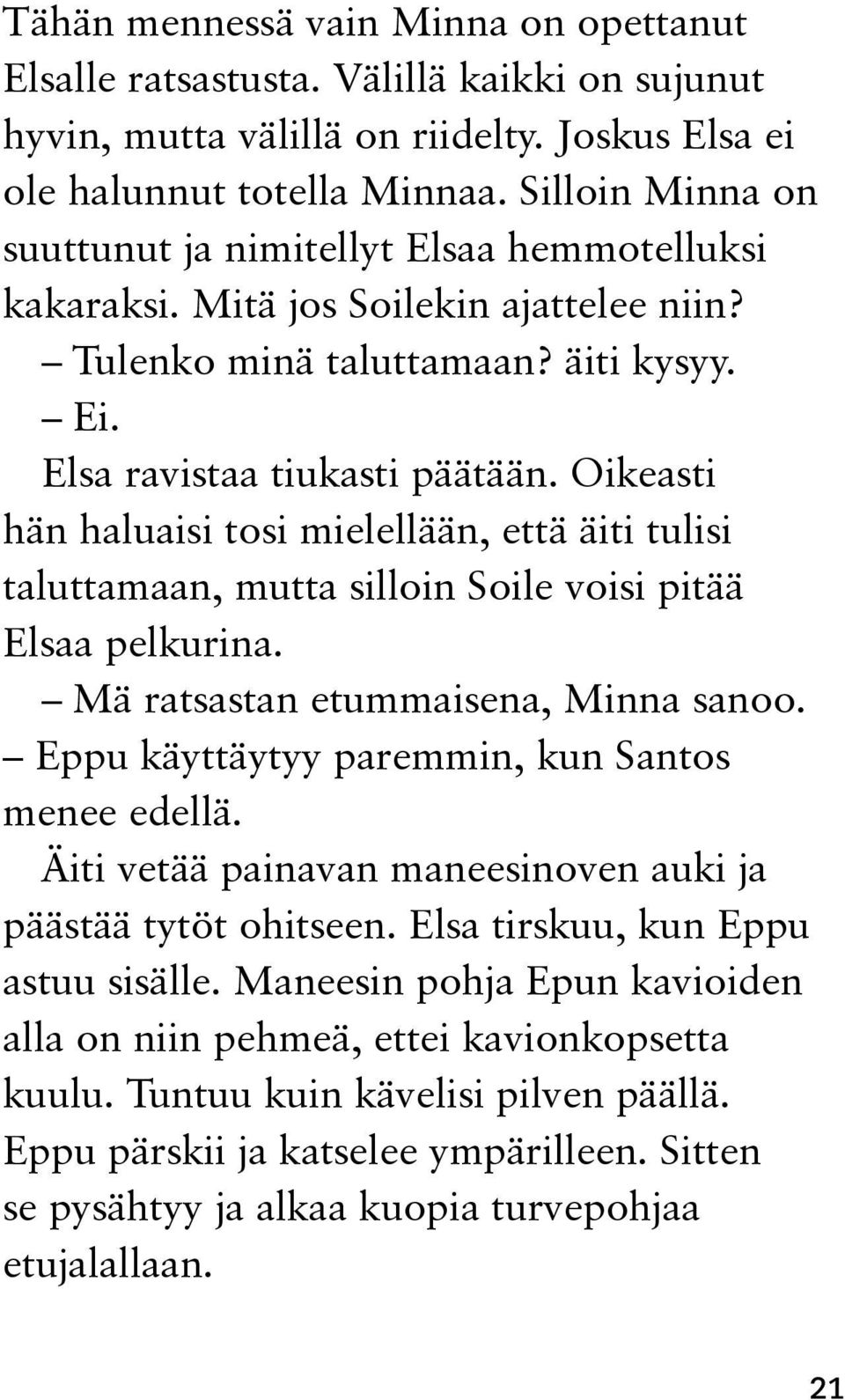 Oikeasti hän haluaisi tosi mielellään, että äiti tulisi taluttamaan, mutta silloin Soile voisi pitää Elsaa pelkurina. Mä ratsastan etummaisena, Minna sanoo.