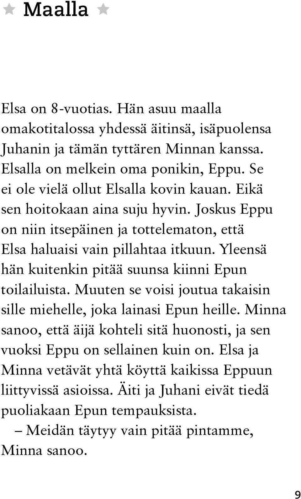 Yleensä hän kuitenkin pitää suunsa kiinni Epun toilailuista. Muuten se voisi joutua takaisin sille miehelle, joka lainasi Epun heille.