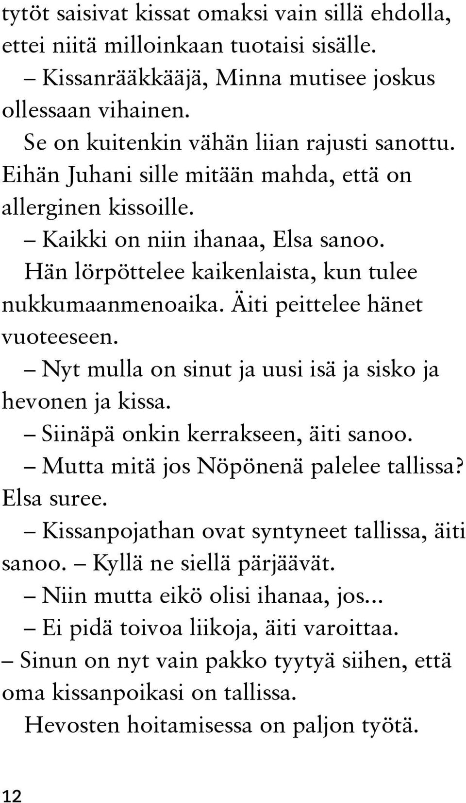 Nyt mulla on sinut ja uusi isä ja sisko ja hevonen ja kissa. Siinäpä onkin kerrakseen, äiti sanoo. Mutta mitä jos Nöpönenä palelee tallissa? Elsa suree.