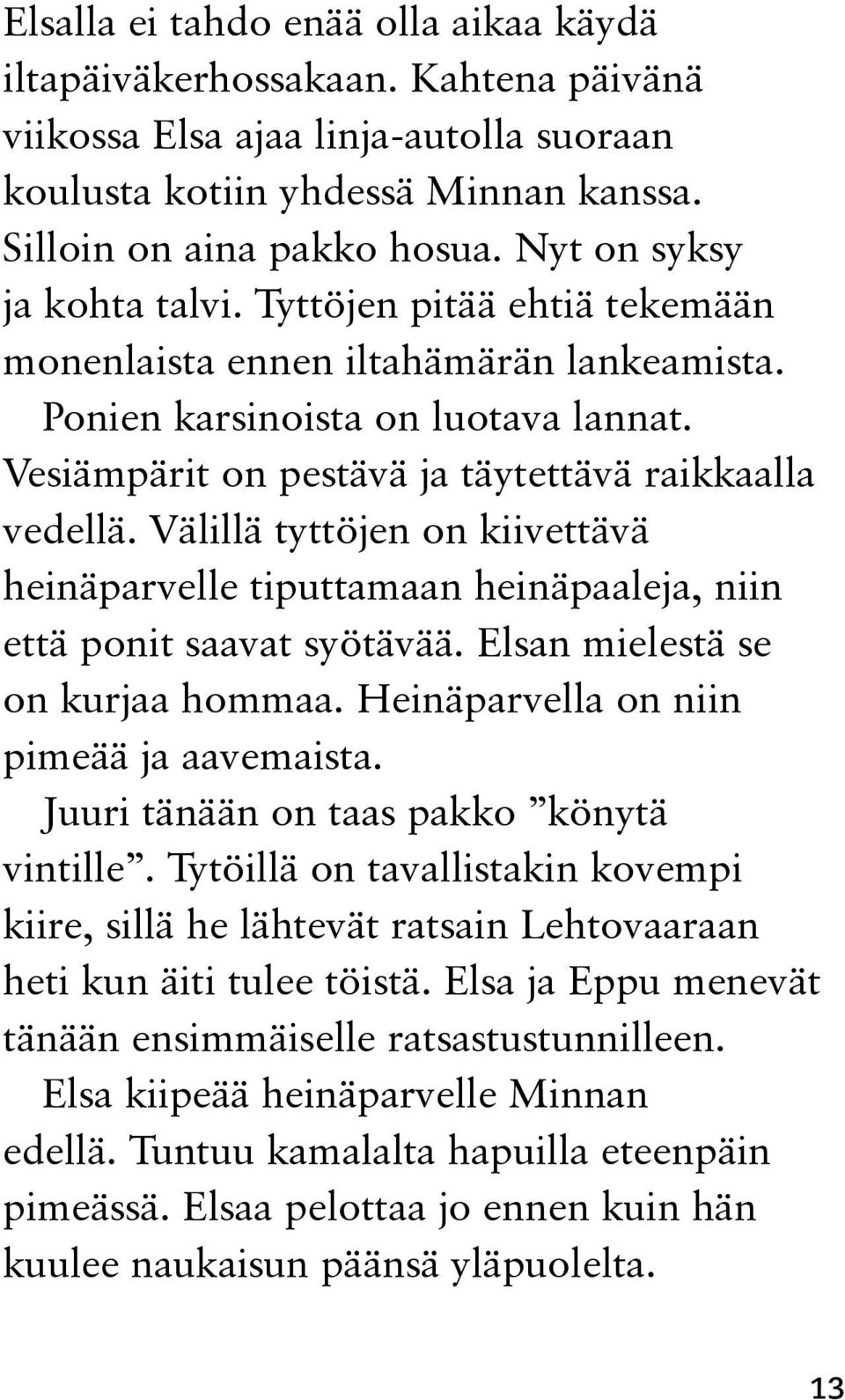 Välillä tyttöjen on kiivettävä heinäparvelle tiputtamaan heinäpaaleja, niin että ponit saavat syötävää. Elsan mielestä se on kurjaa hommaa. Heinäparvella on niin pimeää ja aavemaista.