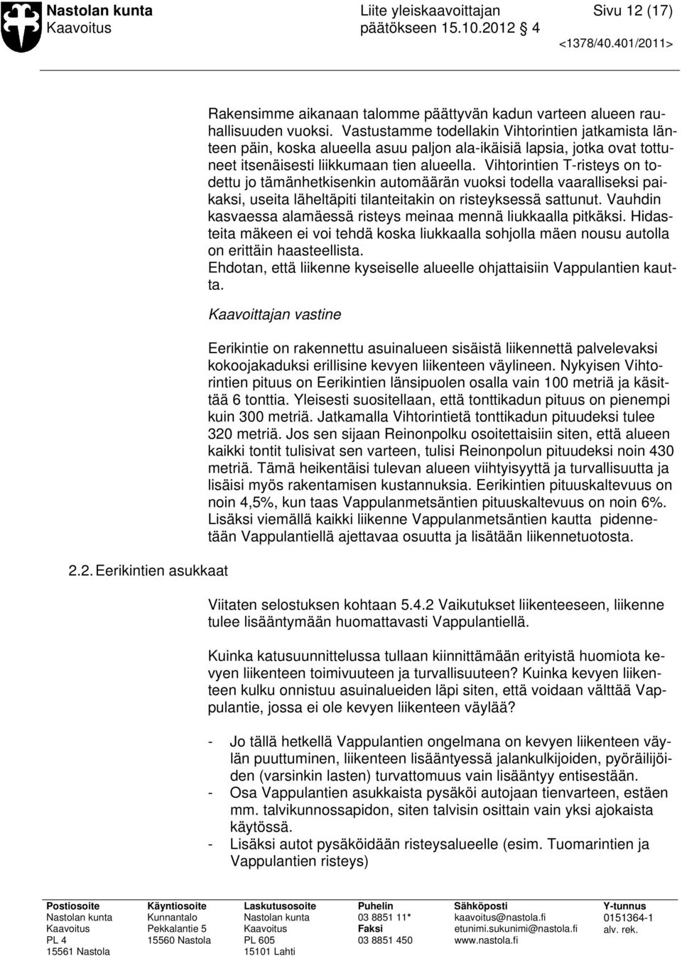 Vihtorintien T-risteys on todettu jo tämänhetkisenkin automäärän vuoksi todella vaaralliseksi paikaksi, useita läheltäpiti tilanteitakin on risteyksessä sattunut.