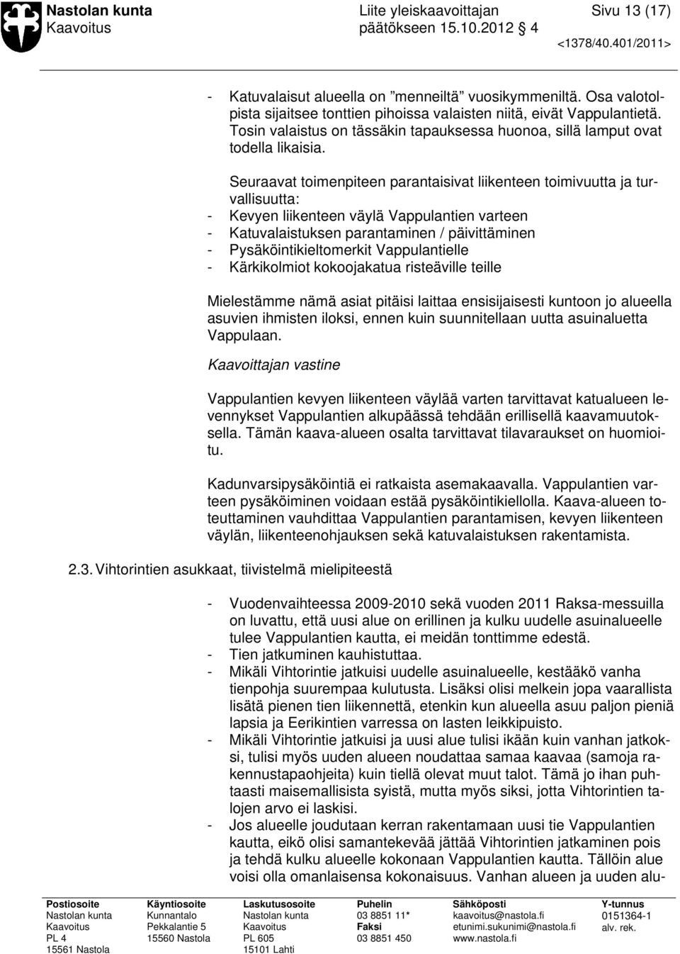 Seuraavat toimenpiteen parantaisivat liikenteen toimivuutta ja turvallisuutta: - Kevyen liikenteen väylä Vappulantien varteen - Katuvalaistuksen parantaminen / päivittäminen - Pysäköintikieltomerkit