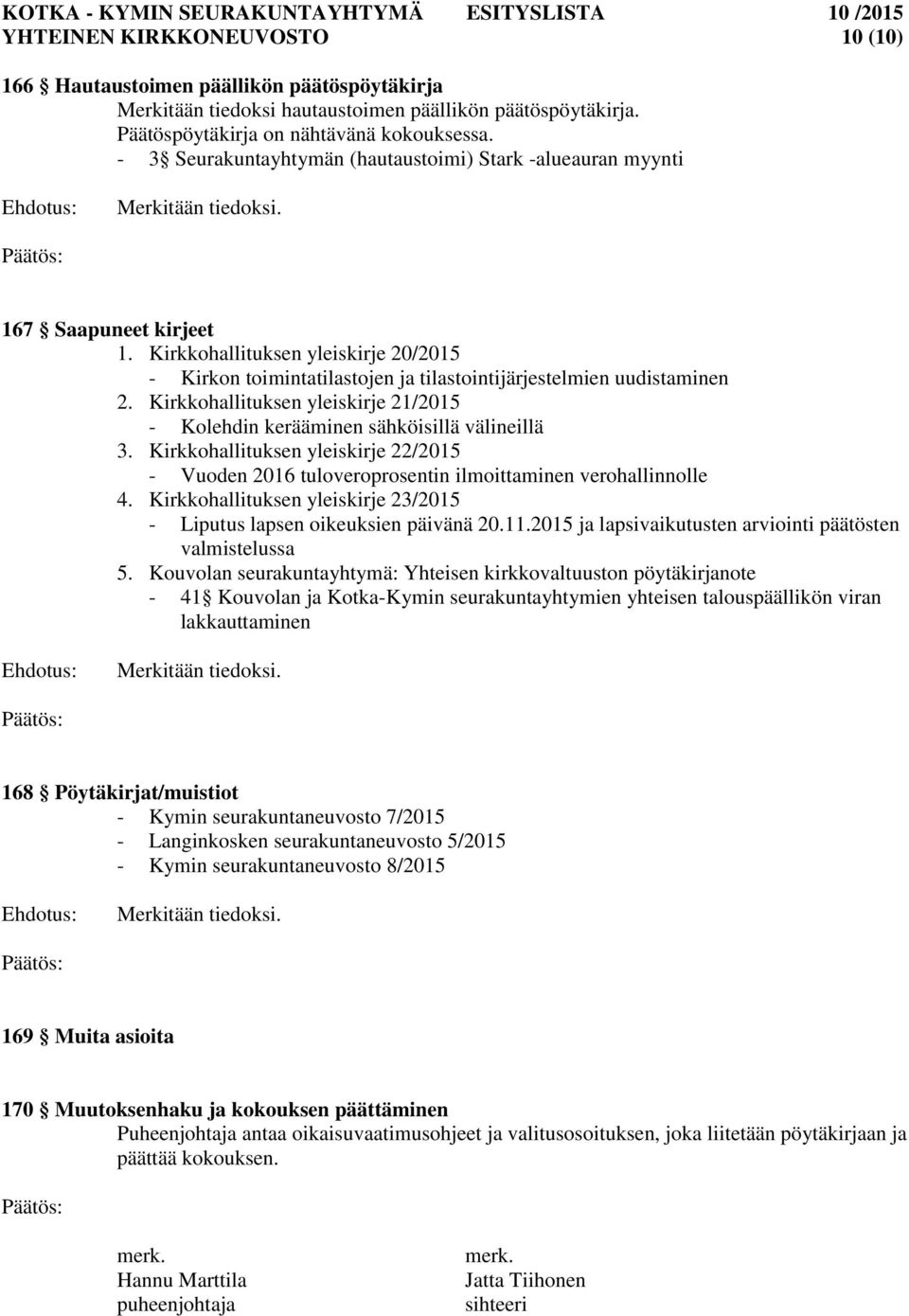 Kirkkohallituksen yleiskirje 21/2015 - Kolehdin kerääminen sähköisillä välineillä 3. Kirkkohallituksen yleiskirje 22/2015 - Vuoden 2016 tuloveroprosentin ilmoittaminen verohallinnolle 4.