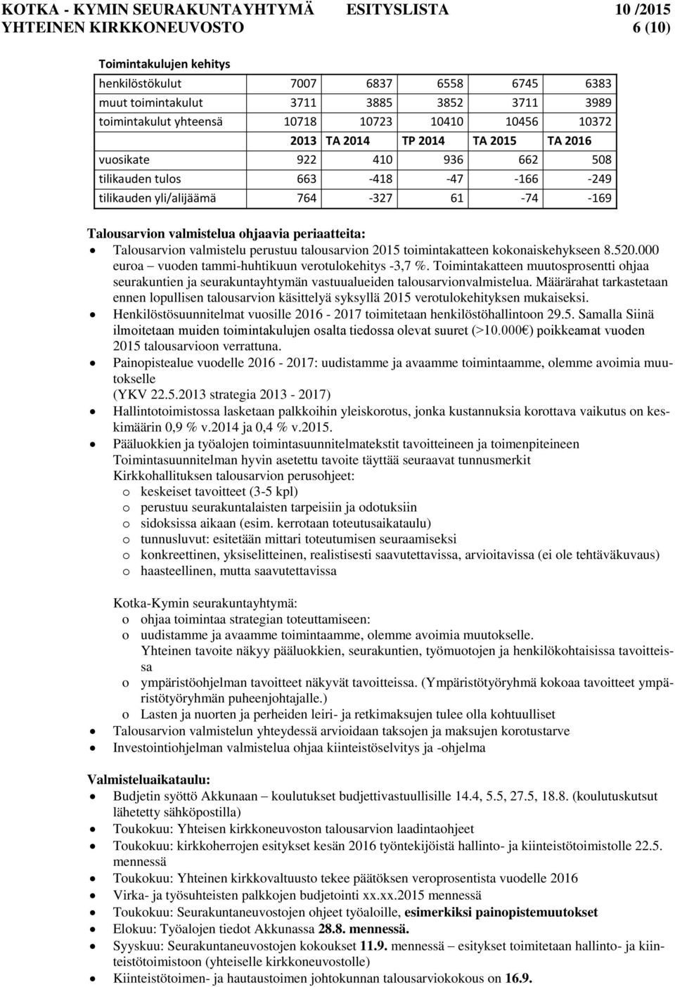 Talousarvion valmistelu perustuu talousarvion 2015 toimintakatteen kokonaiskehykseen 8.520.000 euroa vuoden tammi-huhtikuun verotulokehitys -3,7 %.