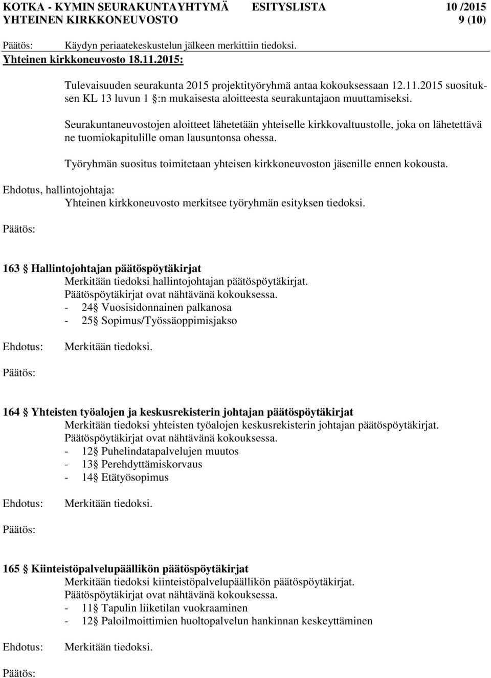 Seurakuntaneuvostojen aloitteet lähetetään yhteiselle kirkkovaltuustolle, joka on lähetettävä ne tuomiokapitulille oman lausuntonsa ohessa.