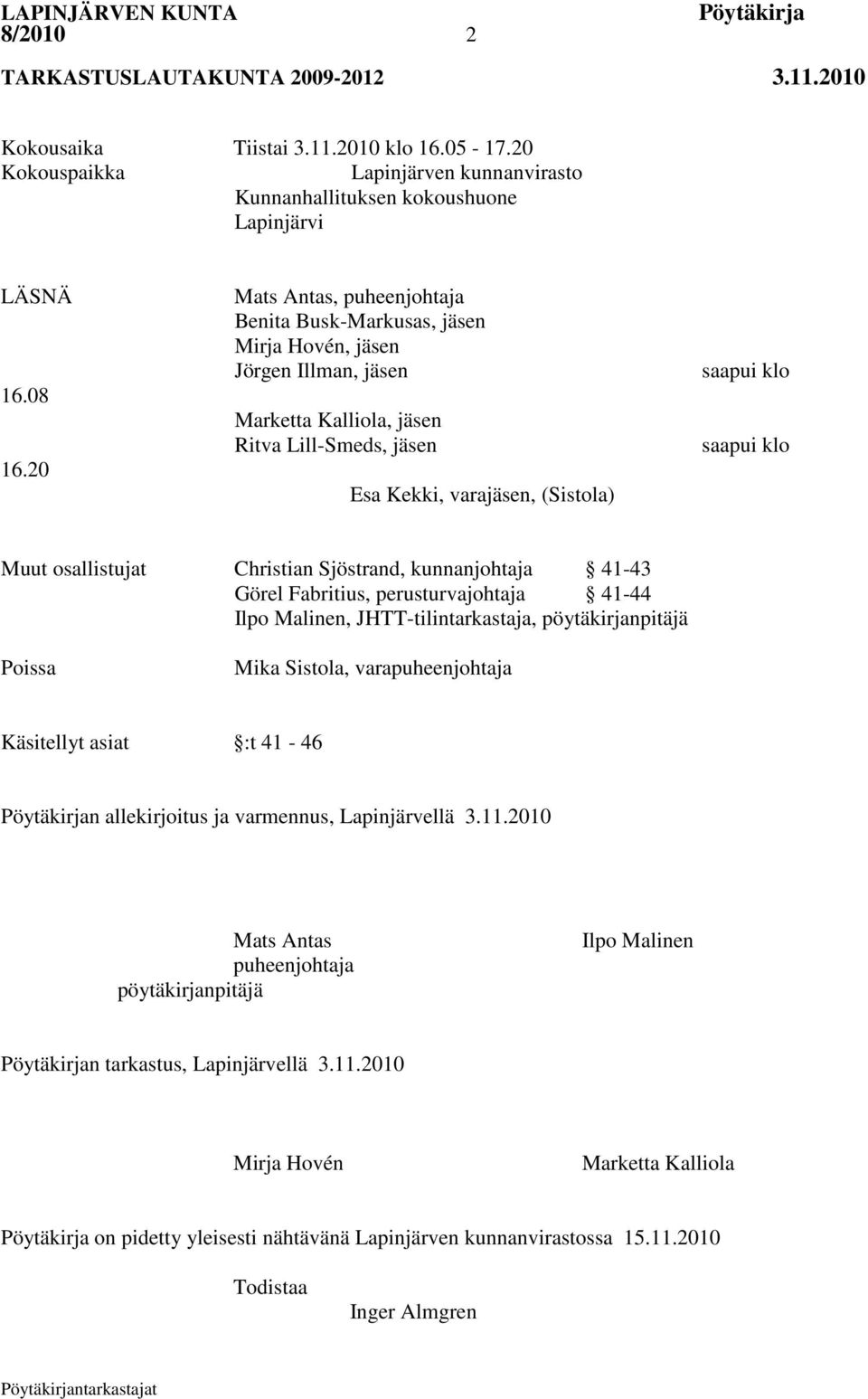 Muut osallistujat Christian Sjöstrand, kunnanjohtaja 41-43 Görel Fabritius, perusturvajohtaja 41-44 Ilpo Malinen, JHTT-tilintarkastaja, pöytäkirjanpitäjä Poissa Mika Sistola, varapuheenjohtaja