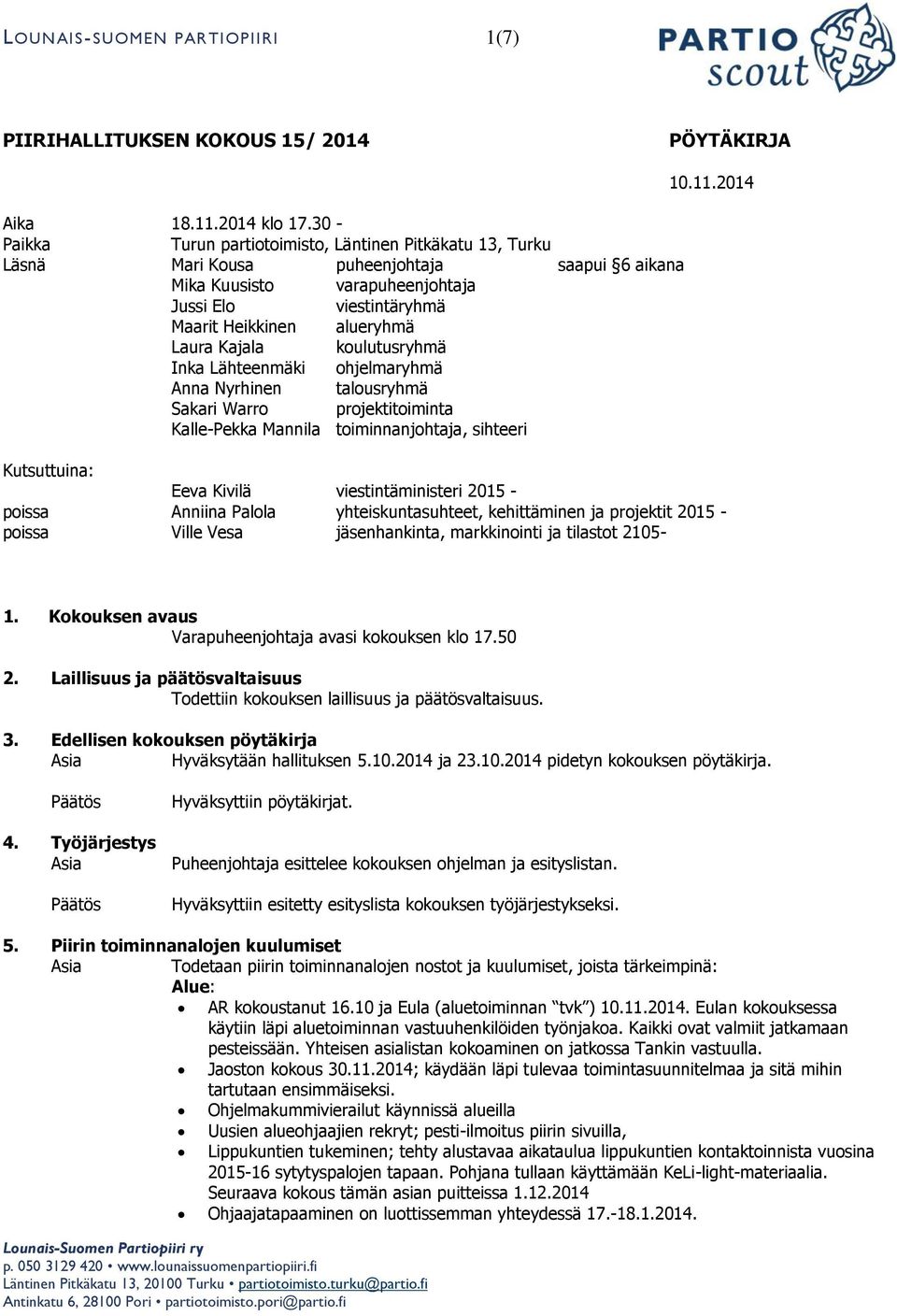 Kajala koulutusryhmä Inka Lähteenmäki ohjelmaryhmä Anna Nyrhinen talousryhmä Sakari Warro projektitoiminta Kalle-Pekka Mannila toiminnanjohtaja, sihteeri 10.11.