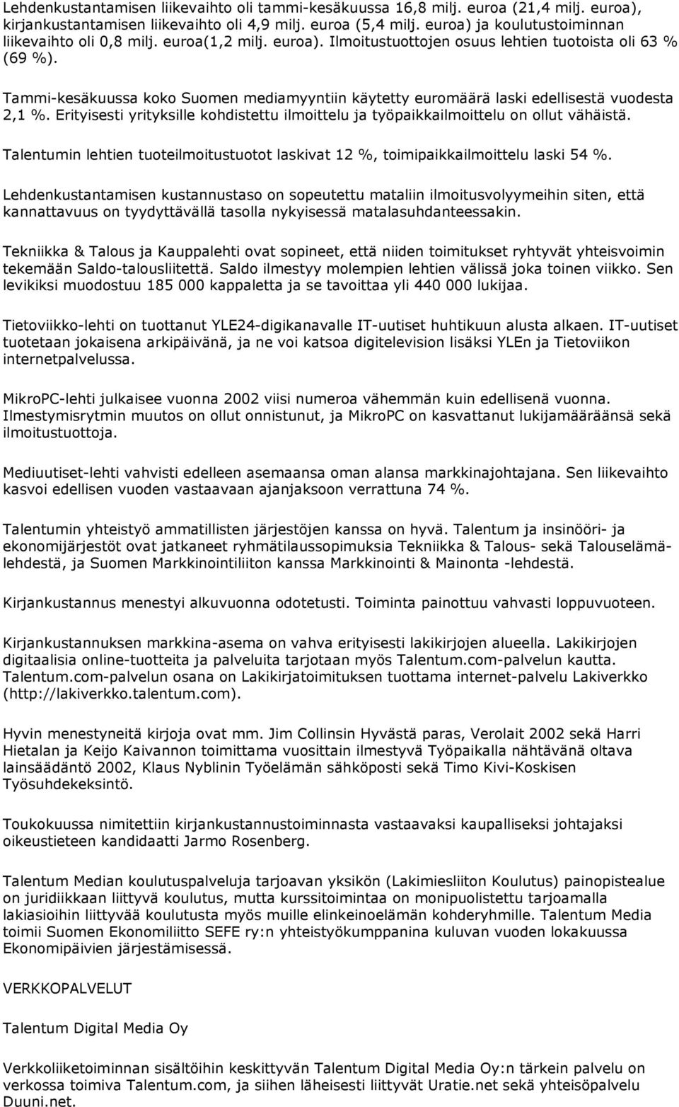 Tammi-kesäkuussa koko Suomen mediamyyntiin käytetty euromäärä laski edellisestä vuodesta 2,1 %. Erityisesti yrityksille kohdistettu ilmoittelu ja työpaikkailmoittelu on ollut vähäistä.