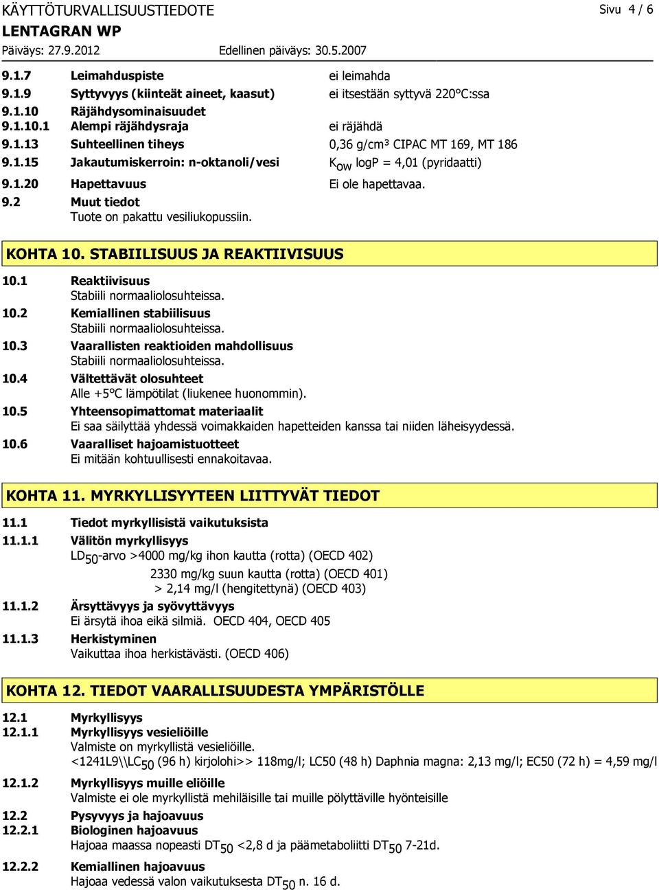 KOHTA 10. STABIILISUUS JA REAKTIIVISUUS 10.1 Reaktiivisuus Stabiili normaaliolosuhteissa. 10.2 Kemiallinen stabiilisuus Stabiili normaaliolosuhteissa. 10.3 Vaarallisten reaktioiden mahdollisuus Stabiili normaaliolosuhteissa.