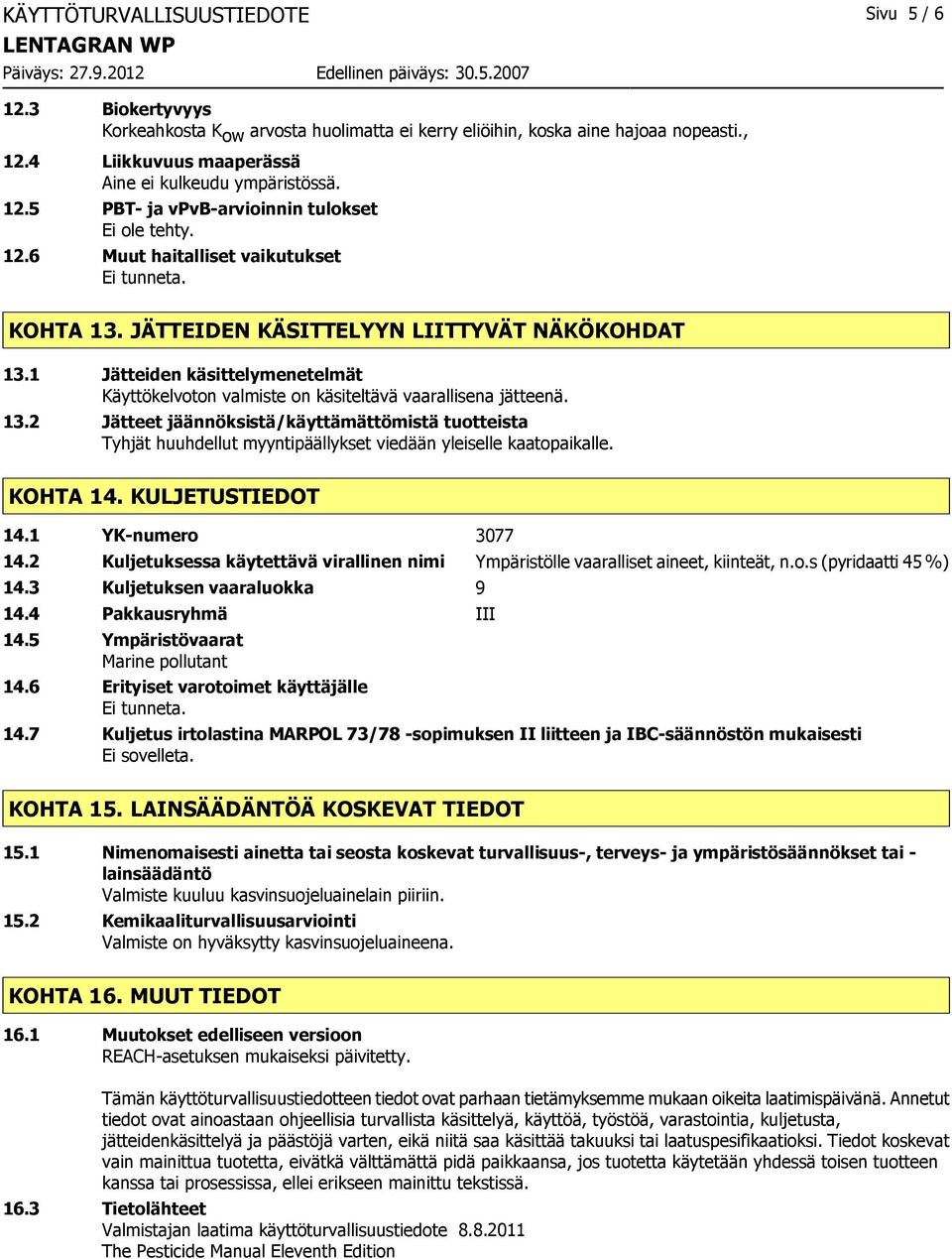 1 Jätteiden käsittelymenetelmät Käyttökelvoton valmiste on käsiteltävä vaarallisena jätteenä. 13.