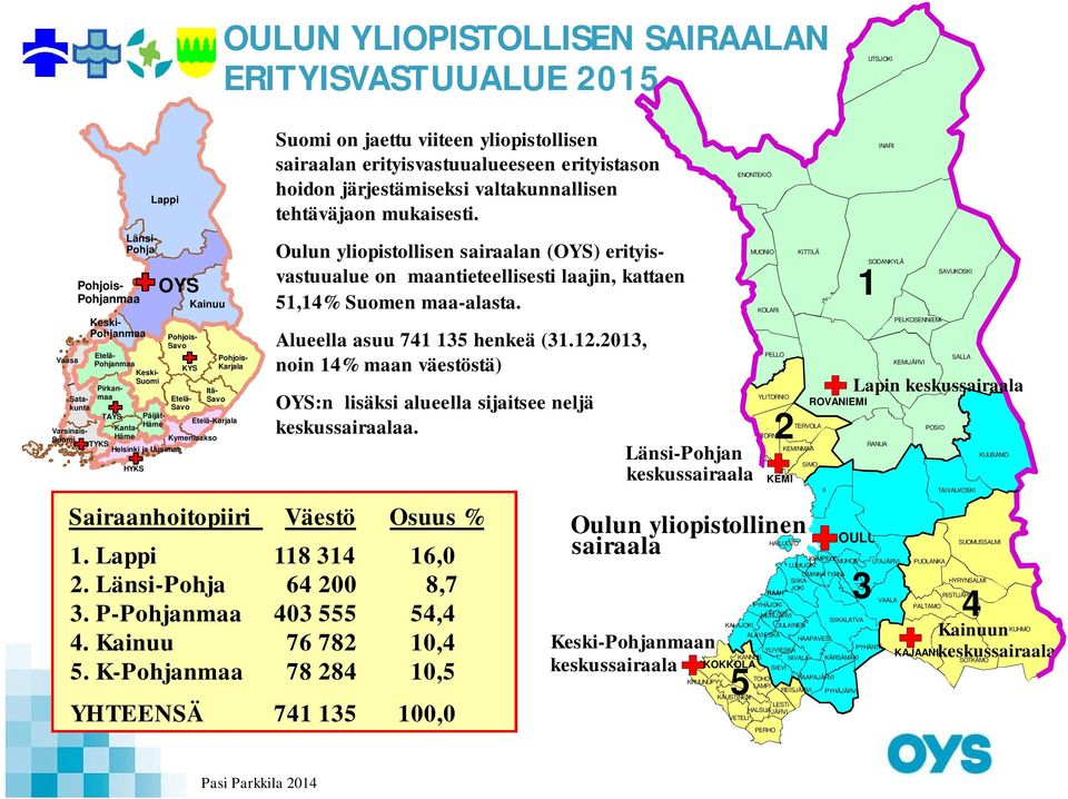 Länsi-Pohja Pohjois- Karjala Etelä-Karjala Suomi on jaettu viiteen yliopistollisen sairaalan erityisvastuualueeseen erityistason hoidon järjestämiseksi valtakunnallisen tehtäväjaon mukaisesti.