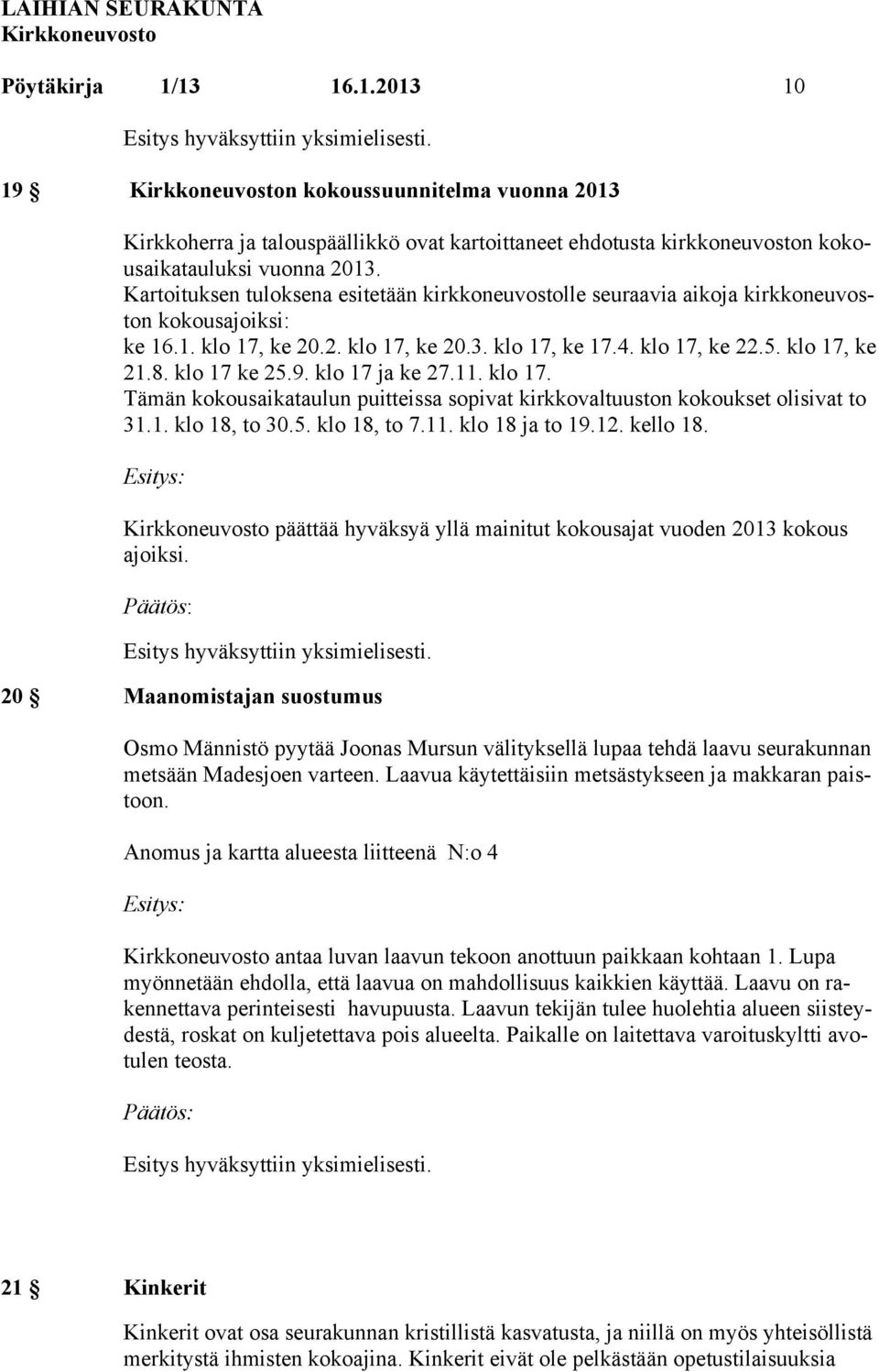 klo 17 ke 25.9. klo 17 ja ke 27.11. klo 17. Tämän kokousaikataulun puitteissa sopivat kirkkovaltuuston kokoukset olisivat to 31.1. klo 18, to 30.5. klo 18, to 7.11. klo 18 ja to 19.12. kello 18.