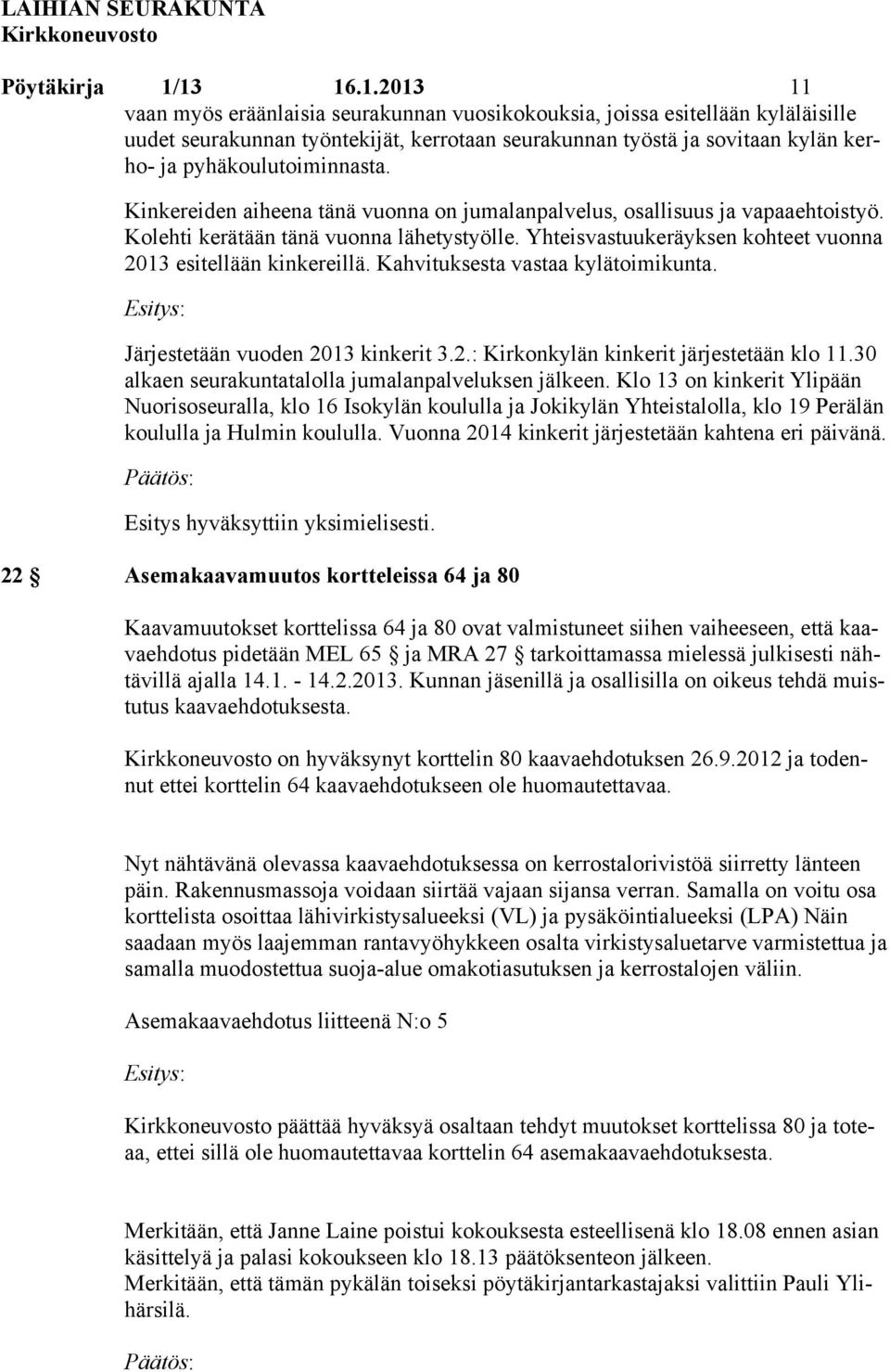 Kinkereiden aiheena tänä vuonna on jumalanpalvelus, osallisuus ja vapaaehtoistyö. Kolehti kerätään tänä vuonna lähetystyölle. Yhteisvastuukeräyksen kohteet vuonna 2013 esitellään kinkereillä.