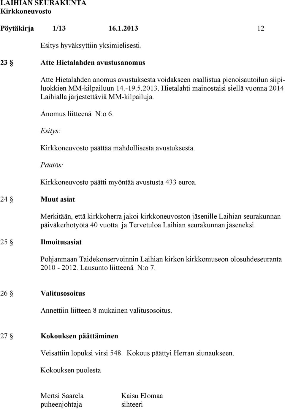 Merkitään, että kirkkoherra jakoi kirkkoneuvoston jäsenille Laihian seurakunnan päiväkerhotyötä 40 vuotta ja Tervetuloa Laihian seurakunnan jäseneksi.