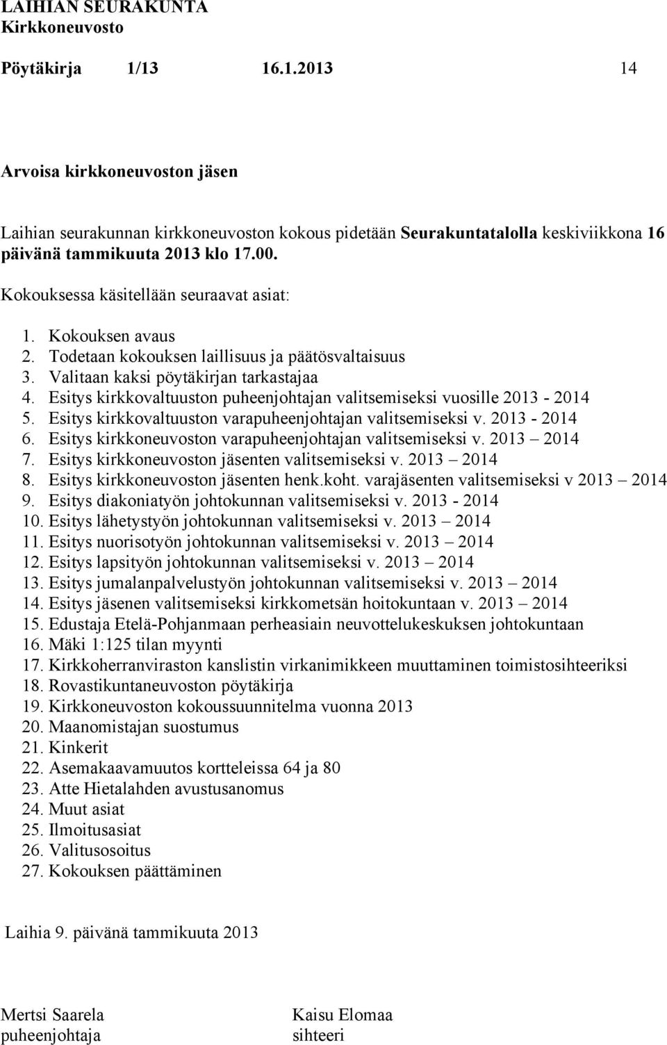 Esitys kirkkovaltuuston puheenjohtajan valitsemiseksi vuosille 2013-2014 5. Esitys kirkkovaltuuston varapuheenjohtajan valitsemiseksi v. 2013-2014 6.