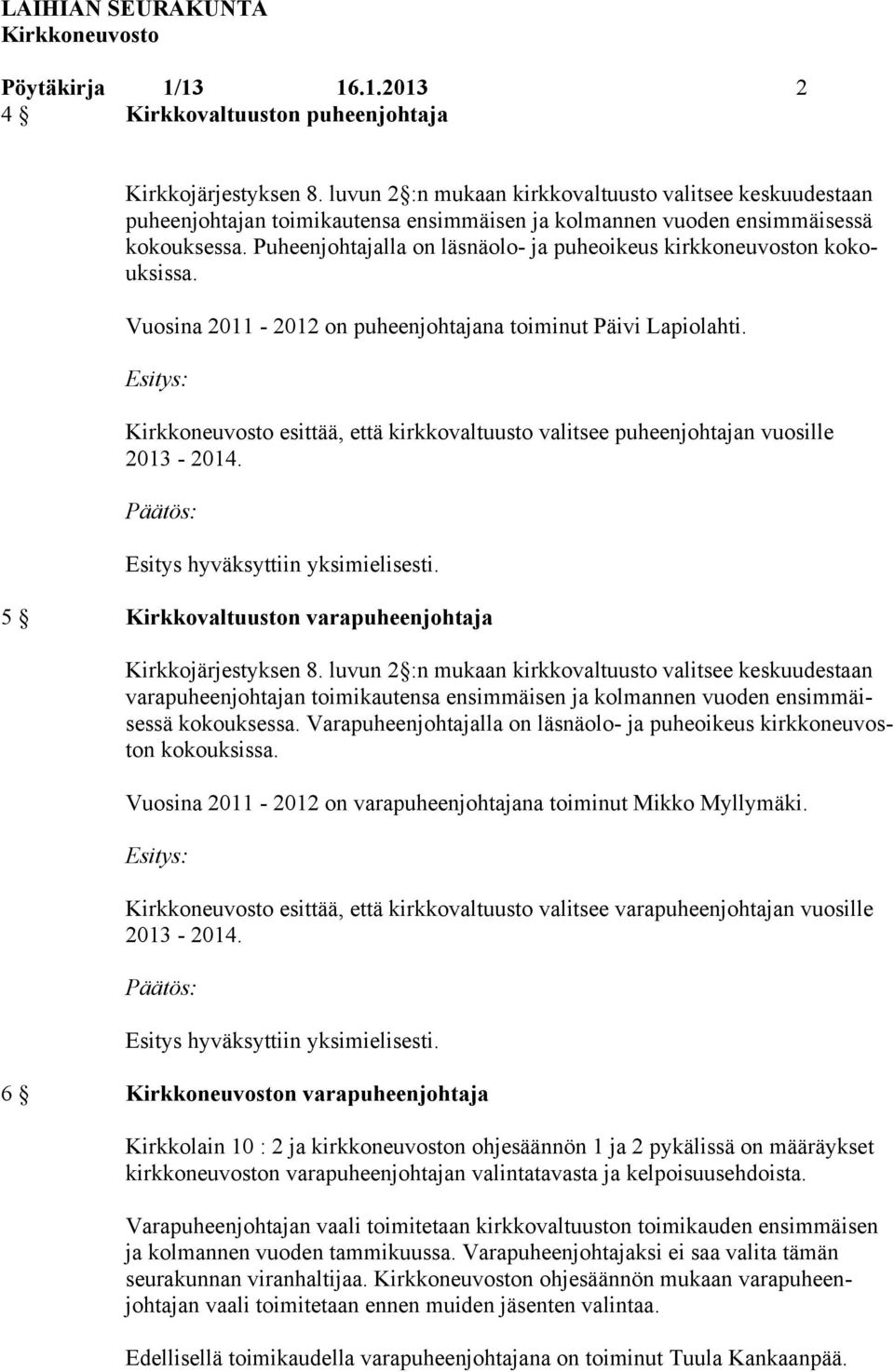 Puheenjohtajalla on läsnäolo- ja puheoikeus kirkkoneuvoston kokouksissa. Vuosina 2011-2012 on puheenjohtajana toiminut Päivi Lapiolahti.