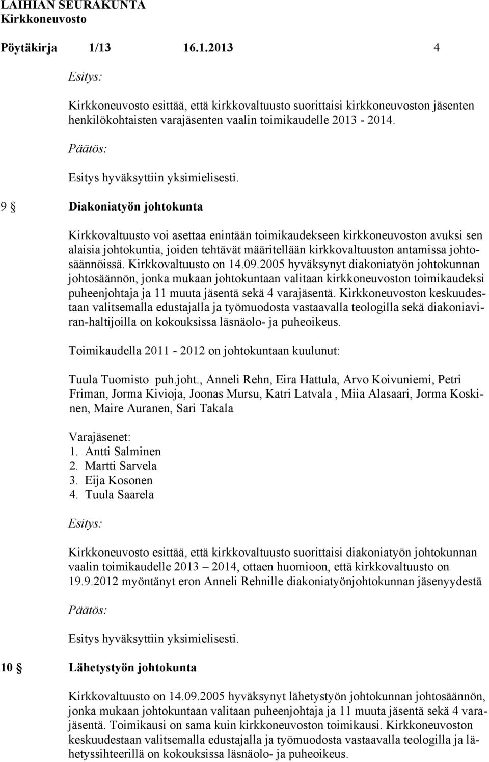 Kirkkovaltuusto on 14.09.2005 hyväksynyt diakoniatyön johtokunnan johtosäännön, jonka mukaan johtokuntaan valitaan kirkkoneuvoston toimikaudeksi puheenjohtaja ja 11 muuta jäsentä sekä 4 varajäsentä.