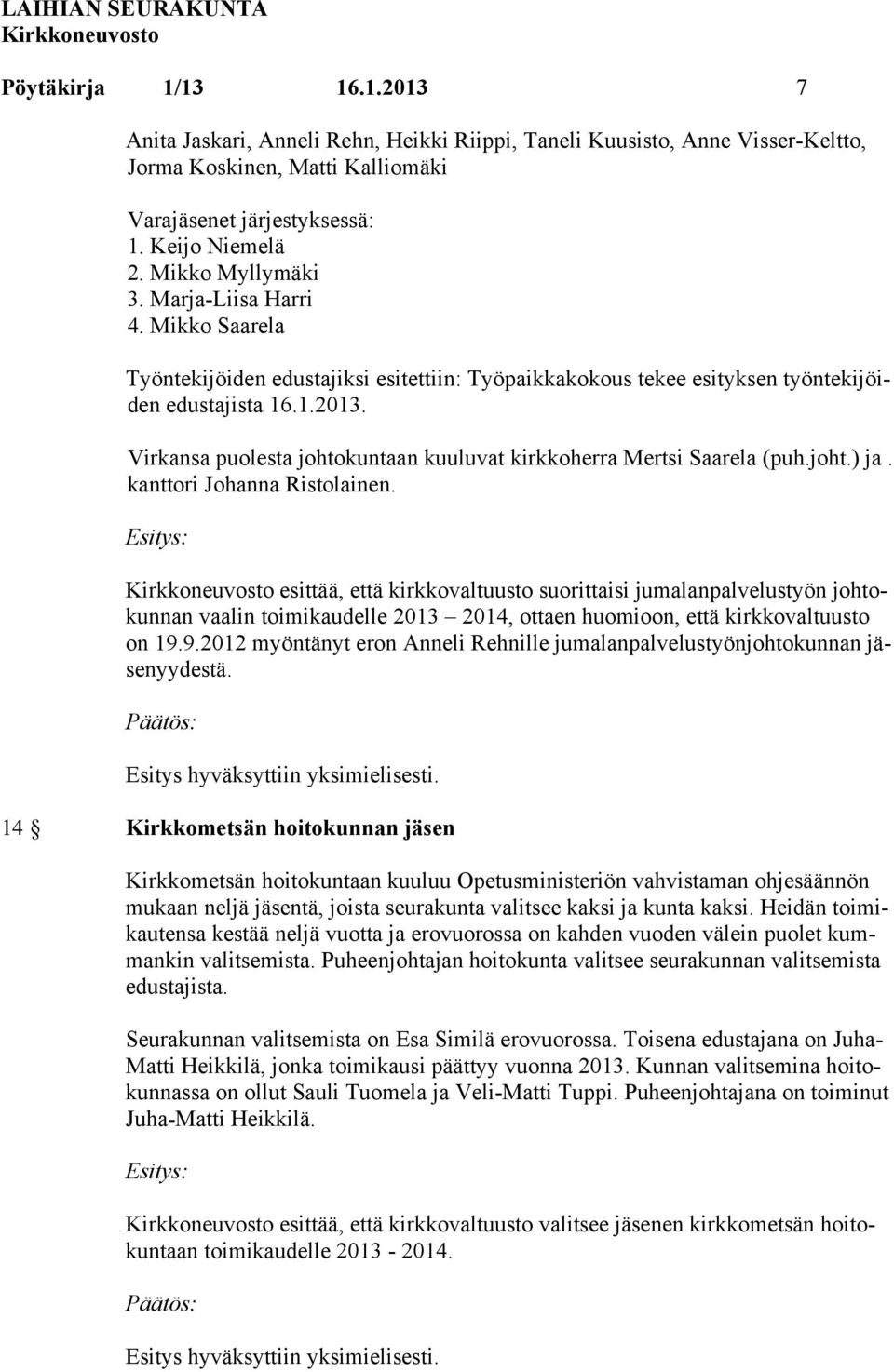Virkansa puolesta johtokuntaan kuuluvat kirkkoherra Mertsi Saarela (puh.joht.) ja. kanttori Johanna Ristolainen.