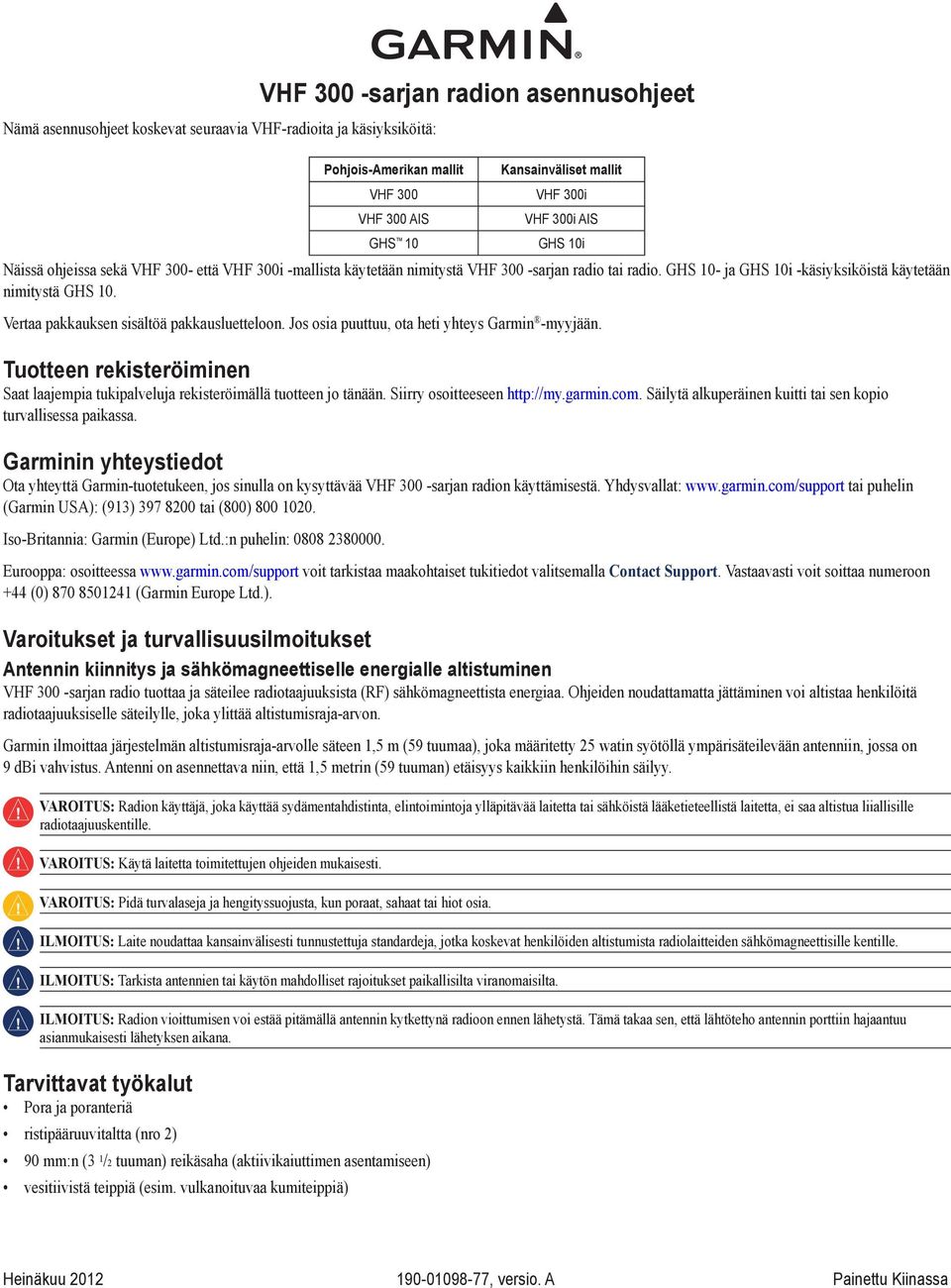 Vertaa pakkauksen sisältöä pakkausluetteloon. Jos osia puuttuu, ota heti yhteys Garmin -myyjään. GHS 10i Tuotteen rekisteröiminen Saat laajempia tukipalveluja rekisteröimällä tuotteen jo tänään.