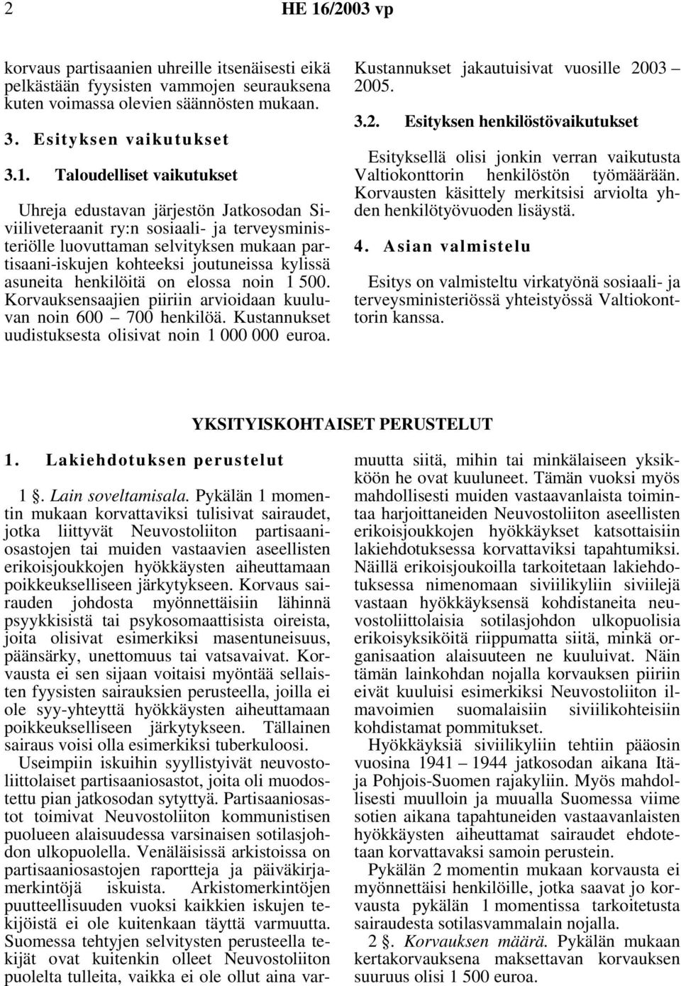 Taloudelliset vaikutukset Uhreja edustavan järjestön Jatkosodan Siviiliveteraanit ry:n sosiaali- ja terveysministeriölle luovuttaman selvityksen mukaan partisaani-iskujen kohteeksi joutuneissa