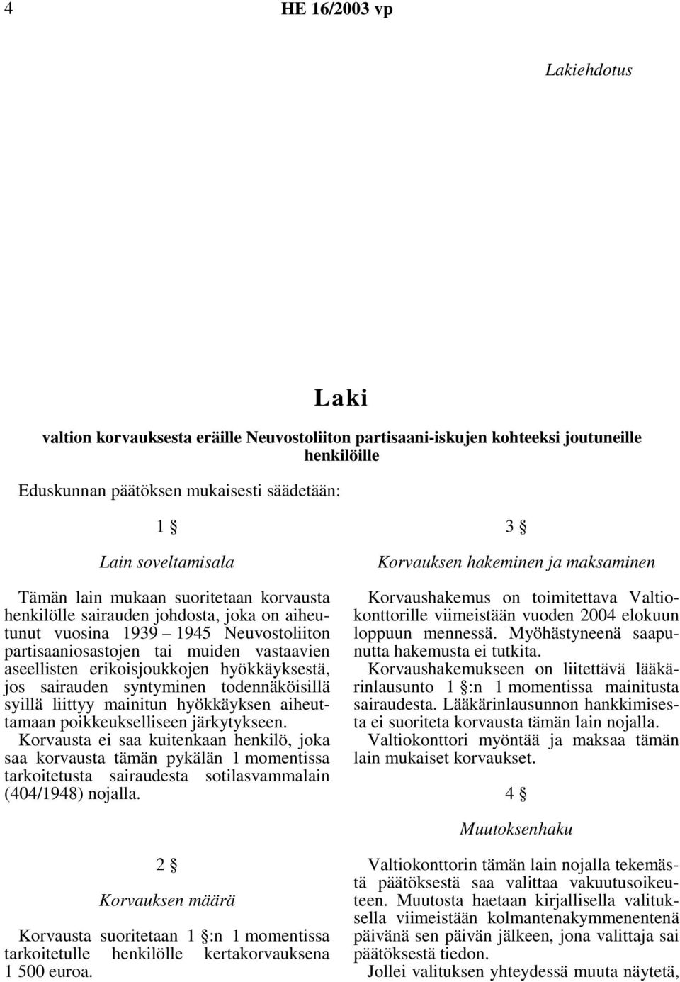 hyökkäyksestä, jos sairauden syntyminen todennäköisillä syillä liittyy mainitun hyökkäyksen aiheuttamaan poikkeukselliseen järkytykseen.