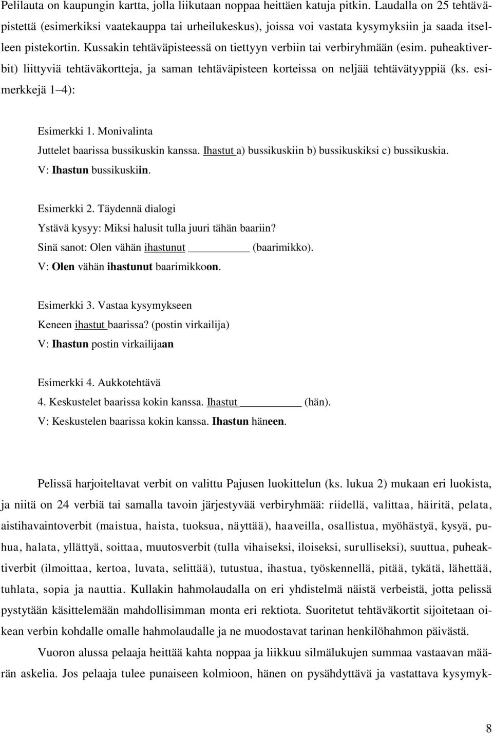 Kussakin tehtäväpisteessä on tiettyyn verbiin tai verbiryhmään (esim. puheaktiverbit) liittyviä tehtäväkortteja, ja saman tehtäväpisteen korteissa on neljää tehtävätyyppiä (ks.