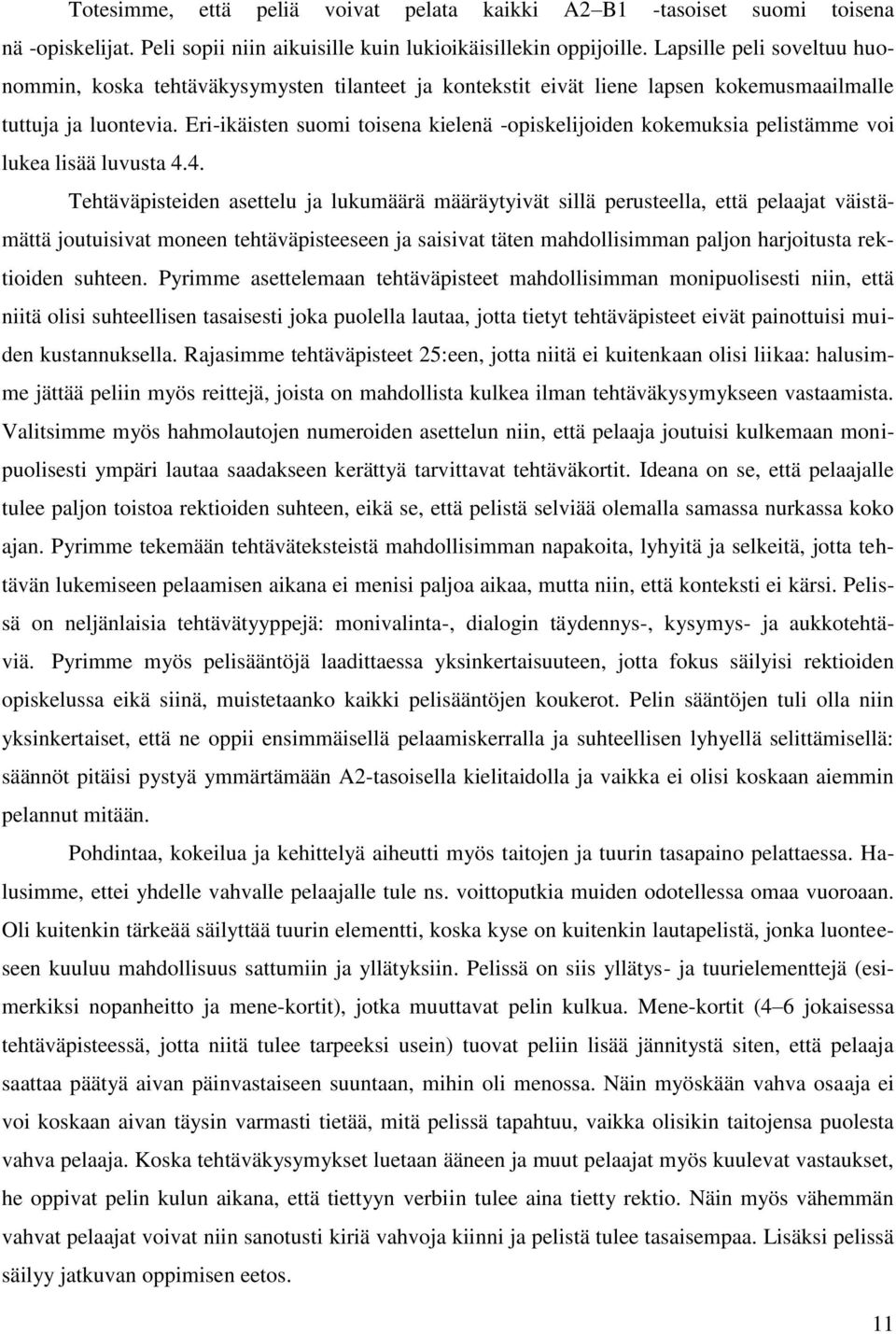 Eri-ikäisten suomi toisena kielenä -opiskelijoiden kokemuksia pelistämme voi lukea lisää luvusta 4.