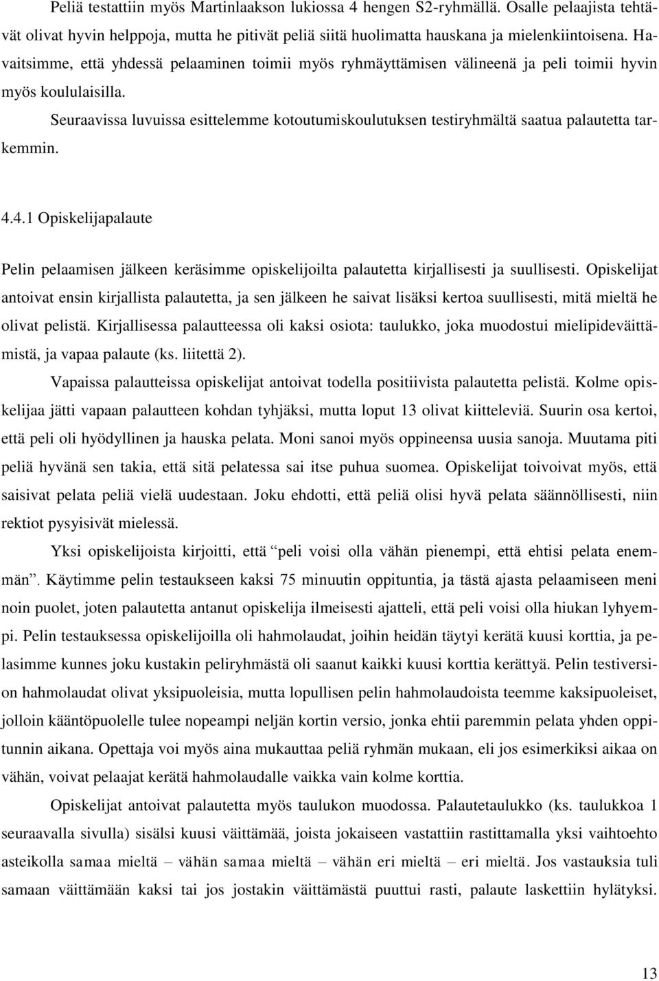 Seuraavissa luvuissa esittelemme kotoutumiskoulutuksen testiryhmältä saatua palautetta tarkemmin. 4.
