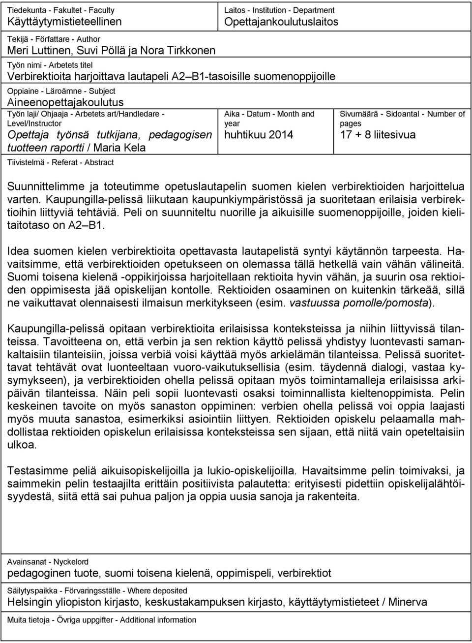 Level/Instructor Opettaja työnsä tutkijana, pedagogisen tuotteen raportti / Maria Kela Tiivistelmä - Referat - Abstract Aika - Datum - Month and year huhtikuu 2014 Sivumäärä - Sidoantal - Number of
