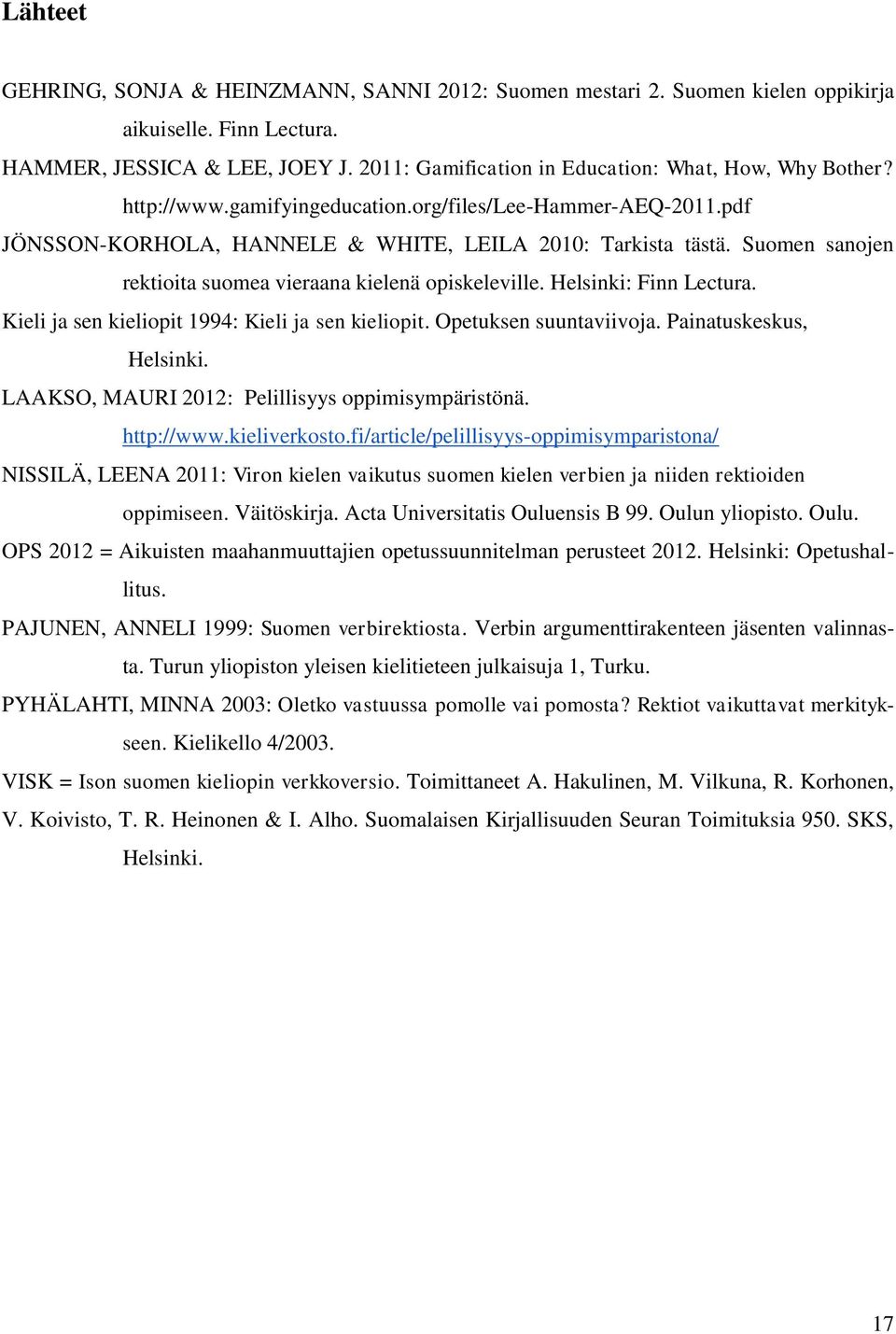 Suomen sanojen rektioita suomea vieraana kielenä opiskeleville. Helsinki: Finn Lectura. Kieli ja sen kieliopit 1994: Kieli ja sen kieliopit. Opetuksen suuntaviivoja. Painatuskeskus, Helsinki.