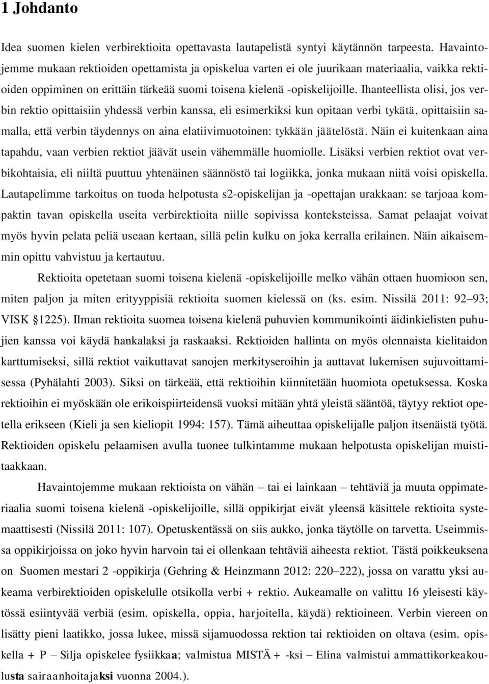 Ihanteellista olisi, jos verbin rektio opittaisiin yhdessä verbin kanssa, eli esimerkiksi kun opitaan verbi tykätä, opittaisiin samalla, että verbin täydennys on aina elatiivimuotoinen: tykkään