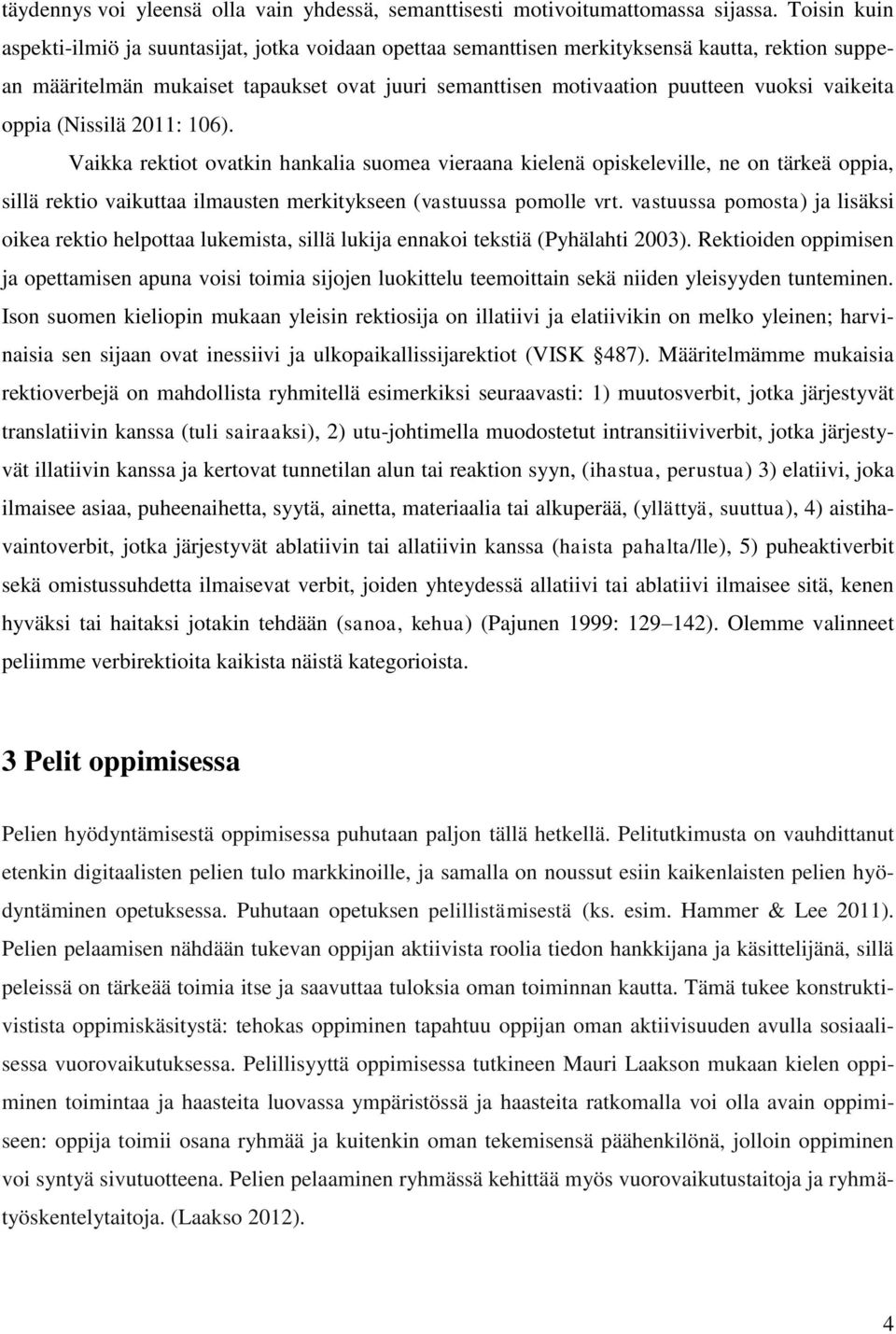vaikeita oppia (Nissilä 2011: 106). Vaikka rektiot ovatkin hankalia suomea vieraana kielenä opiskeleville, ne on tärkeä oppia, sillä rektio vaikuttaa ilmausten merkitykseen (vastuussa pomolle vrt.
