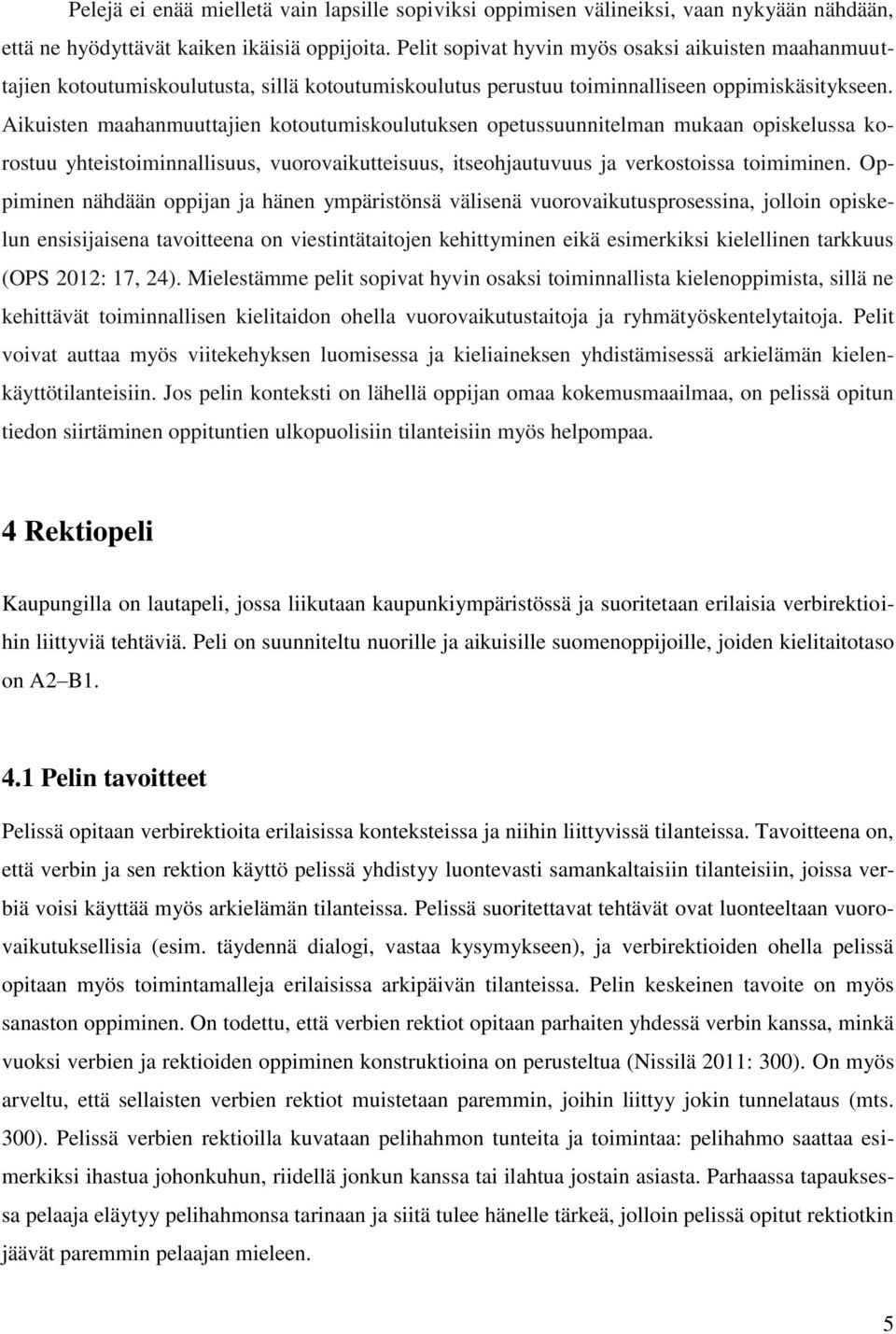 Aikuisten maahanmuuttajien kotoutumiskoulutuksen opetussuunnitelman mukaan opiskelussa korostuu yhteistoiminnallisuus, vuorovaikutteisuus, itseohjautuvuus ja verkostoissa toimiminen.