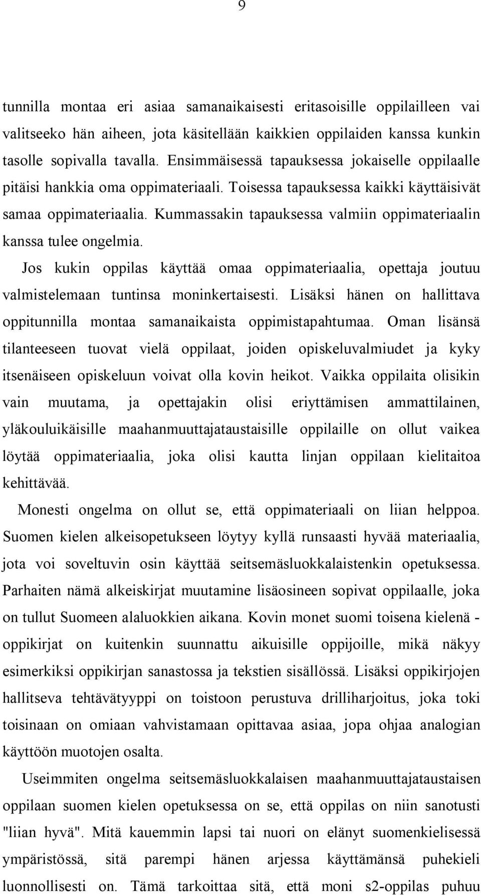 Kummassakin tapauksessa valmiin oppimateriaalin kanssa tulee ongelmia. Jos kukin oppilas käyttää omaa oppimateriaalia, opettaja joutuu valmistelemaan tuntinsa moninkertaisesti.