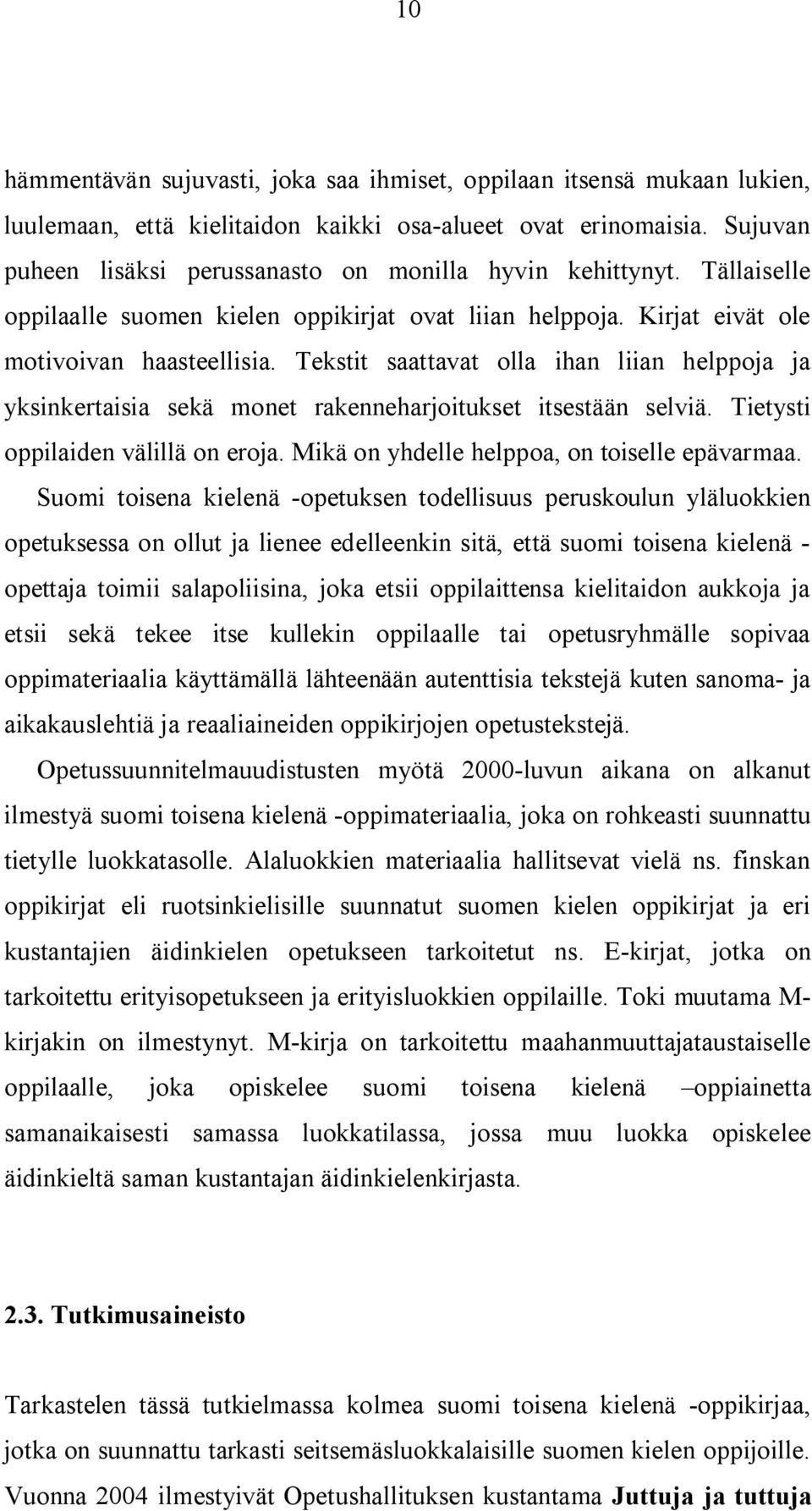 Tekstit saattavat olla ihan liian helppoja ja yksinkertaisia sekä monet rakenneharjoitukset itsestään selviä. Tietysti oppilaiden välillä on eroja. Mikä on yhdelle helppoa, on toiselle epävarmaa.