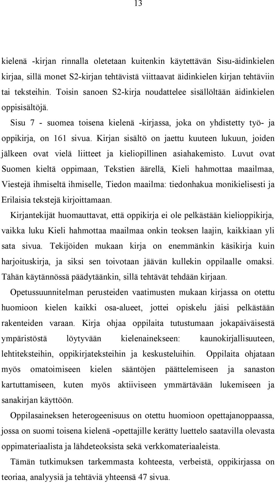 Kirjan sisältö on jaettu kuuteen lukuun, joiden jälkeen ovat vielä liitteet ja kieliopillinen asiahakemisto.