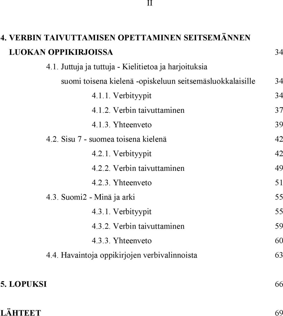 Verbin taivuttaminen 37 4.1.3. Yhteenveto 39 4.2. Sisu 7 - suomea toisena kielenä 42 4.2.1. Verbityypit 42 4.2.2. Verbin taivuttaminen 49 4.