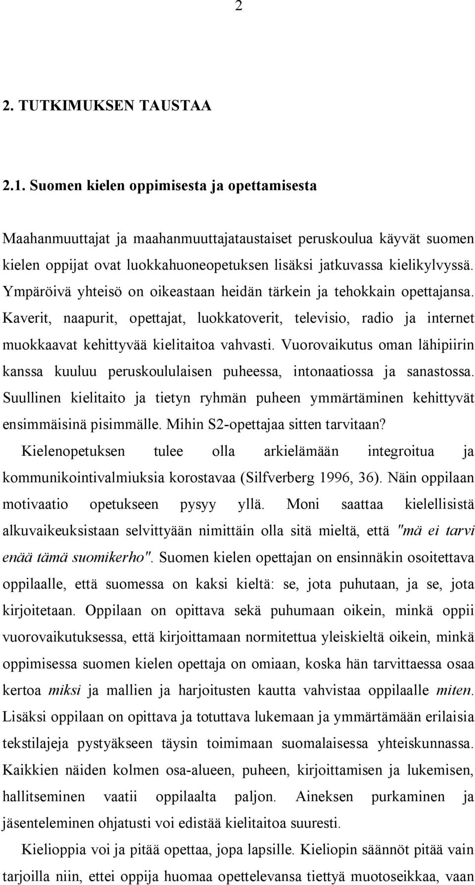 Ympäröivä yhteisö on oikeastaan heidän tärkein ja tehokkain opettajansa. Kaverit, naapurit, opettajat, luokkatoverit, televisio, radio ja internet muokkaavat kehittyvää kielitaitoa vahvasti.