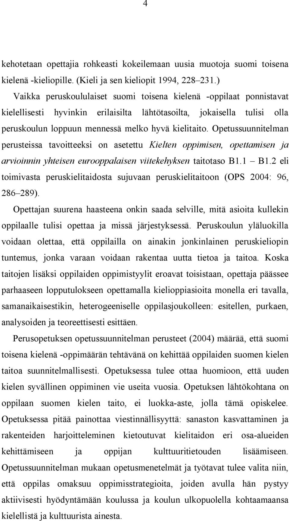 Opetussuunnitelman perusteissa tavoitteeksi on asetettu Kielten oppimisen, opettamisen ja arvioinnin yhteisen eurooppalaisen viitekehyksen taitotaso B1.1 B1.