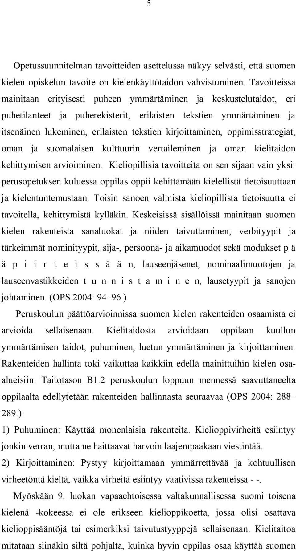 kirjoittaminen, oppimisstrategiat, oman ja suomalaisen kulttuurin vertaileminen ja oman kielitaidon kehittymisen arvioiminen.