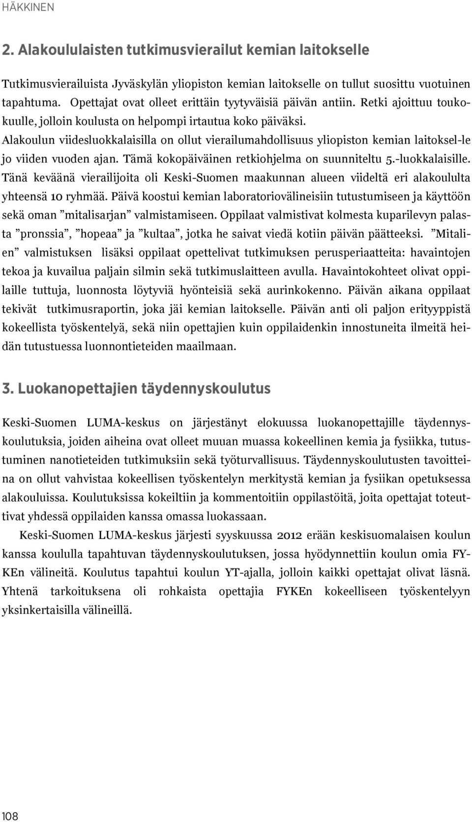 Alakoulun viidesluokkalaisilla on ollut vierailumahdollisuus yliopiston kemian laitoksel-le jo viiden vuoden ajan. Tämä kokopäiväinen retkiohjelma on suunniteltu 5.-luokkalaisille.