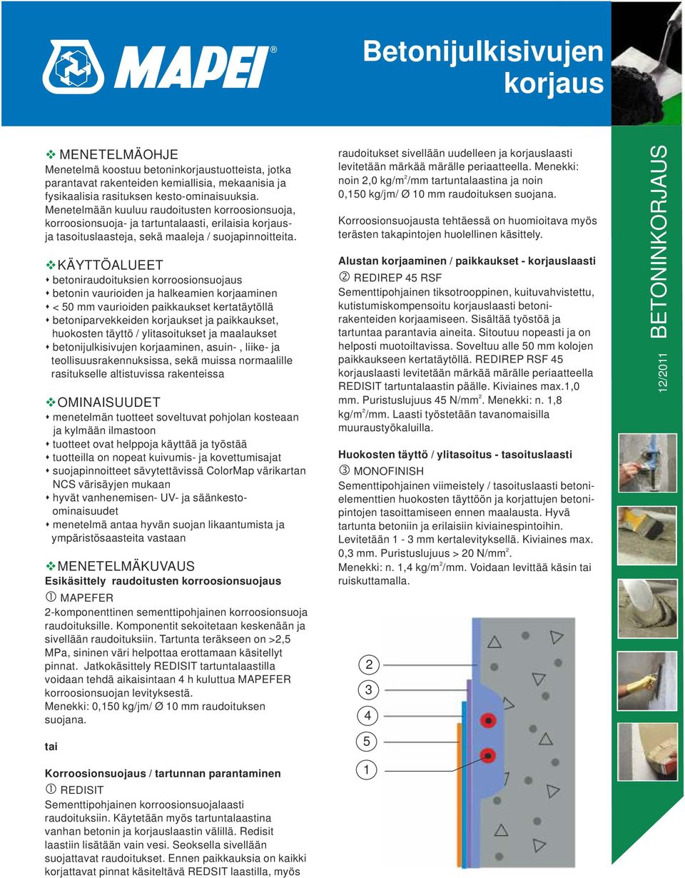 raudoitukset sivellään uudelleen ja korjauslaasti levitetään märkää märälle periaatteella. Menekki: noin,0 kg/m /mm tartuntalaastina ja noin 0,150 kg/jm/ Ø 10 mm raudoituksen suojana.