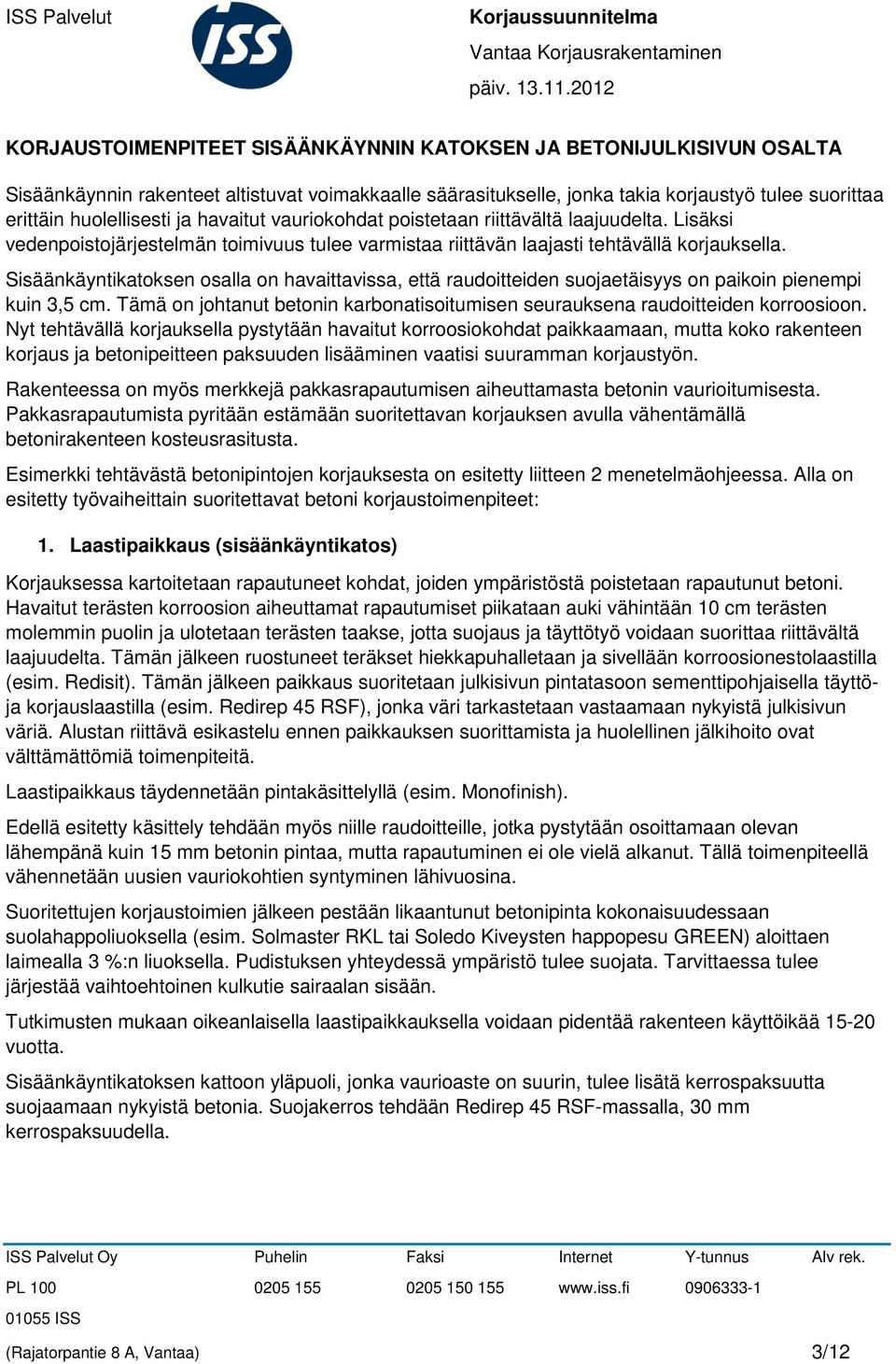 ja havaitut vauriokohdat poistetaan riittävältä laajuudelta. Lisäksi vedenpoistojärjestelmän toimivuus tulee varmistaa riittävän laajasti tehtävällä korjauksella.