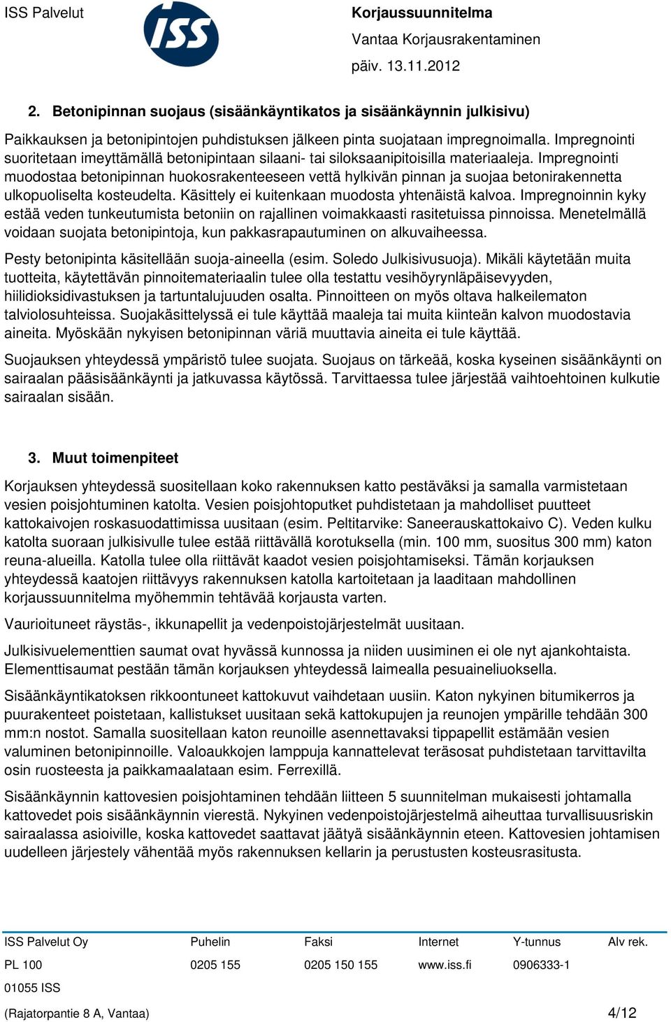 Impregnointi muodostaa betonipinnan huokosrakenteeseen vettä hylkivän pinnan ja suojaa betonirakennetta ulkopuoliselta kosteudelta. Käsittely ei kuitenkaan muodosta yhtenäistä kalvoa.