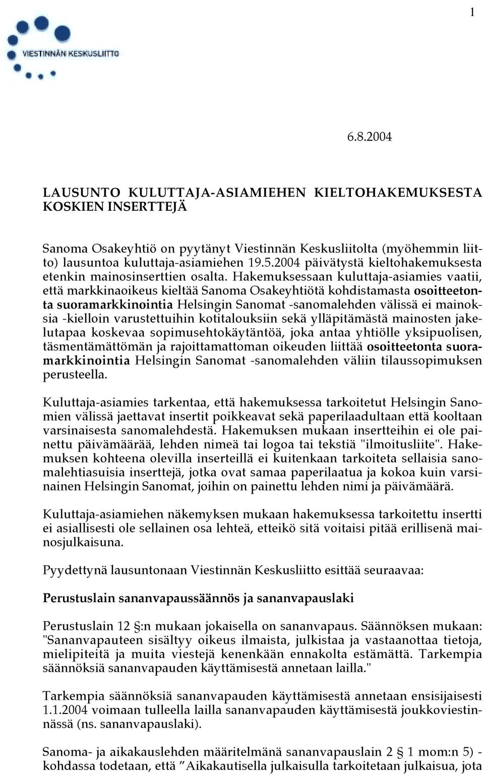 Hakemuksessaan kuluttaja-asiamies vaatii, että markkinaoikeus kieltää Sanoma Osakeyhtiötä kohdistamasta osoitteetonta suoramarkkinointia Helsingin Sanomat -sanomalehden välissä ei mainoksia -kielloin