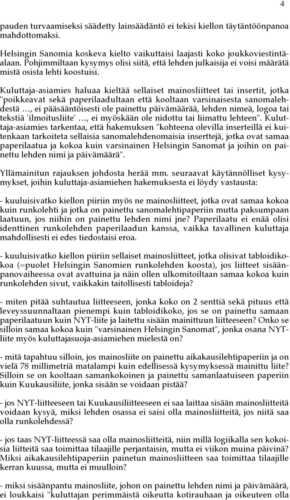 Kuluttaja-asiamies haluaa kieltää sellaiset mainosliitteet tai insertit, jotka "poikkeavat sekä paperilaadultaan että kooltaan varsinaisesta sanomalehdestä, ei pääsääntöisesti ole painettu