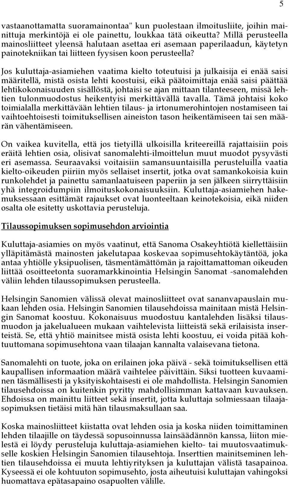 Jos kuluttaja-asiamiehen vaatima kielto toteutuisi ja julkaisija ei enää saisi määritellä, mistä osista lehti koostuisi, eikä päätoimittaja enää saisi päättää lehtikokonaisuuden sisällöstä, johtaisi
